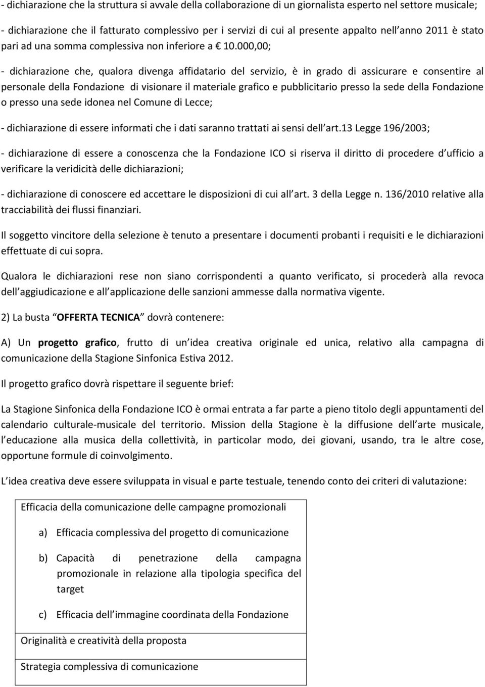 000,00; - dichiarazione che, qualora divenga affidatario del servizio, è in grado di assicurare e consentire al personale della Fondazione di visionare il materiale grafico e pubblicitario presso la