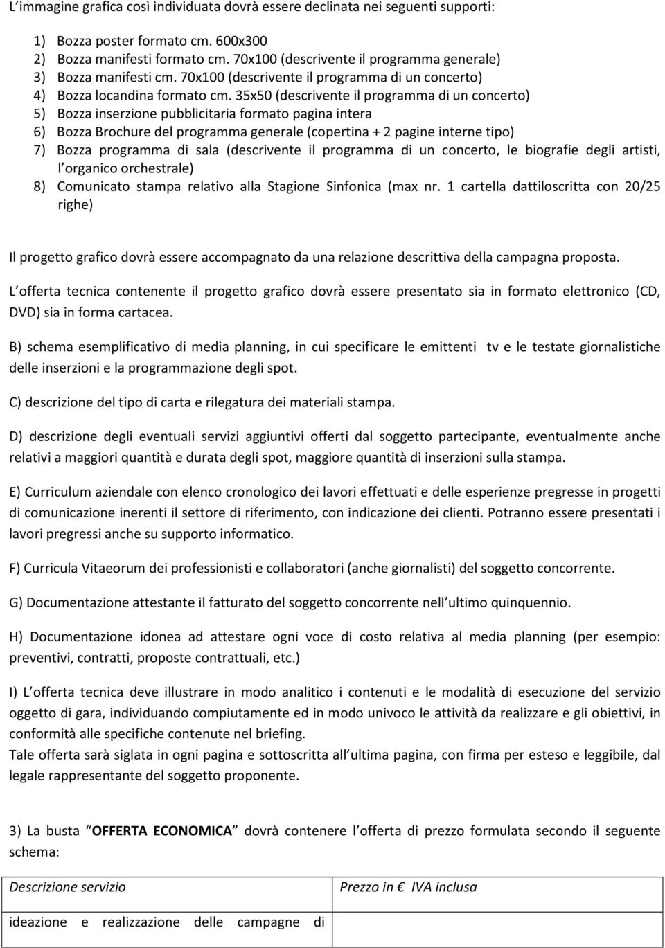 35x50 (descrivente il programma di un concerto) 5) Bozza inserzione pubblicitaria formato pagina intera 6) Bozza Brochure del programma generale (copertina + 2 pagine interne tipo) 7) Bozza programma