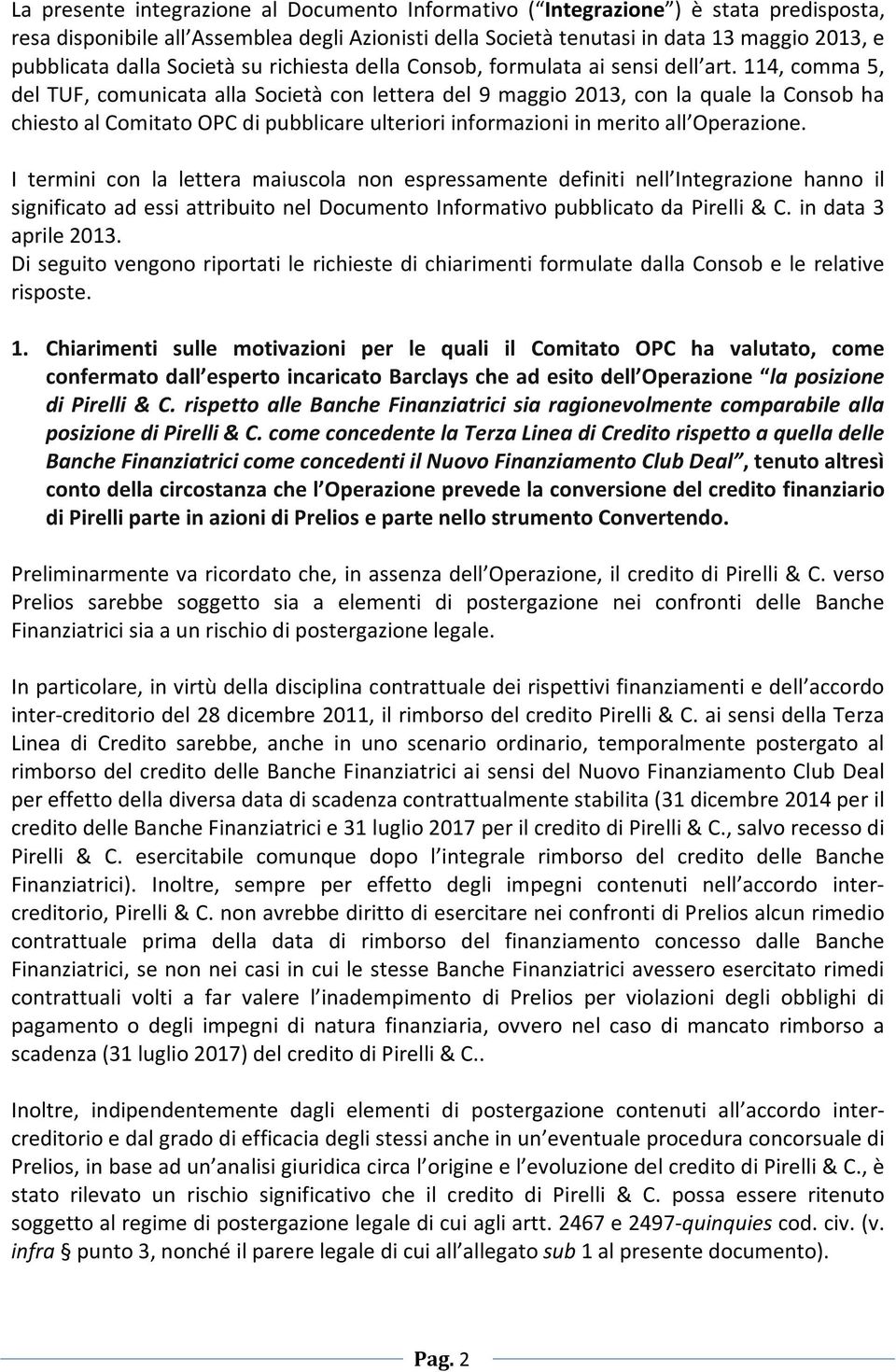 114, comma 5, del TUF, comunicata alla Società con lettera del 9 maggio 2013, con la quale la Consob ha chiesto al Comitato OPC di pubblicare ulteriori informazioni in merito all Operazione.