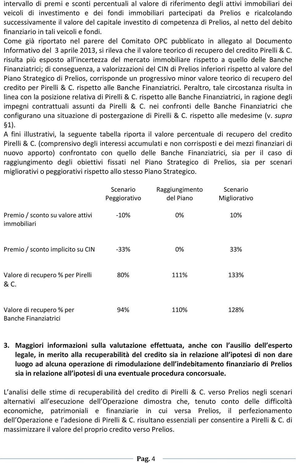 Come già riportato nel parere del Comitato OPC pubblicato in allegato al Documento Informativo del 3 aprile 2013, si rileva che il valore teorico di recupero del credito Pirelli & C.