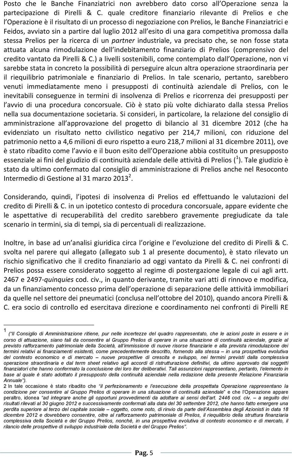 all esito di una gara competitiva promossa dalla stessa Prelios per la ricerca di un partner industriale, va precisato che, se non fosse stata attuata alcuna rimodulazione dell indebitamento