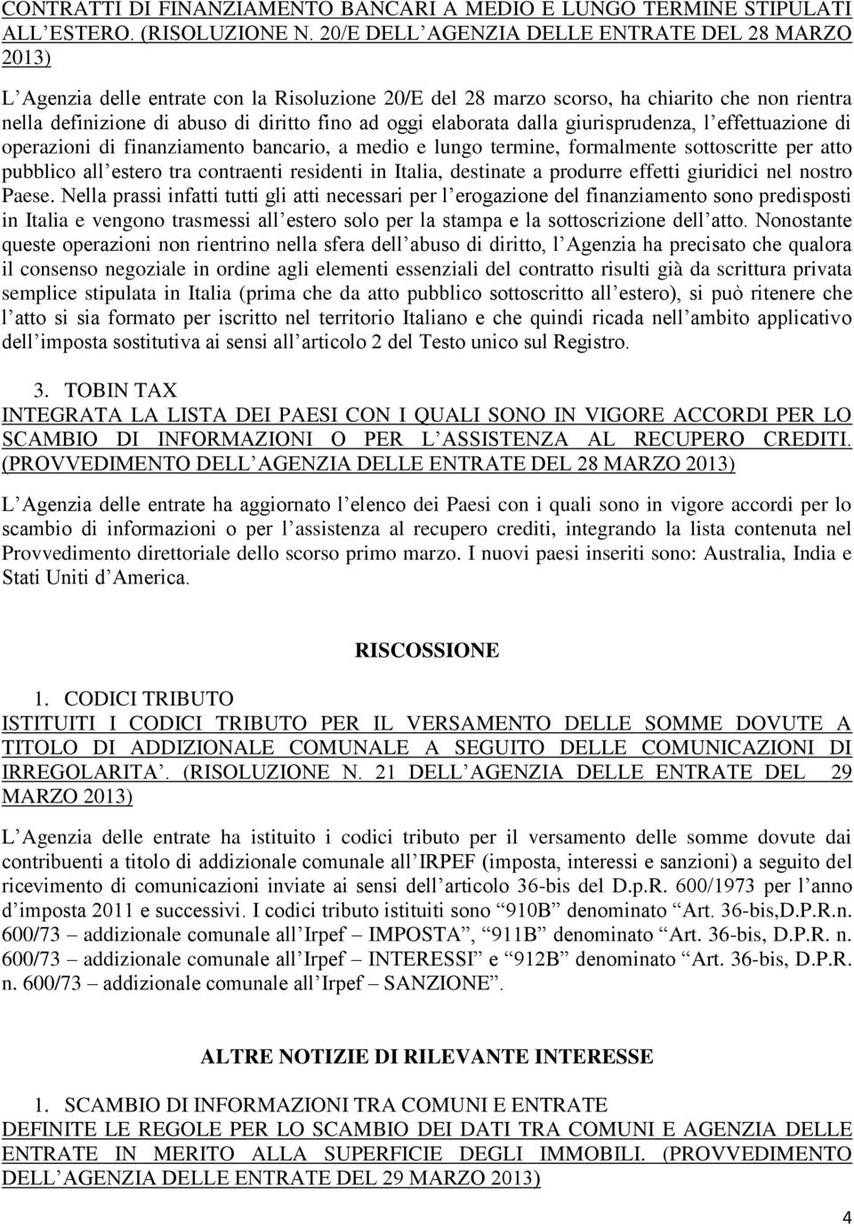 elaborata dalla giurisprudenza, l effettuazione di operazioni di finanziamento bancario, a medio e lungo termine, formalmente sottoscritte per atto pubblico all estero tra contraenti residenti in