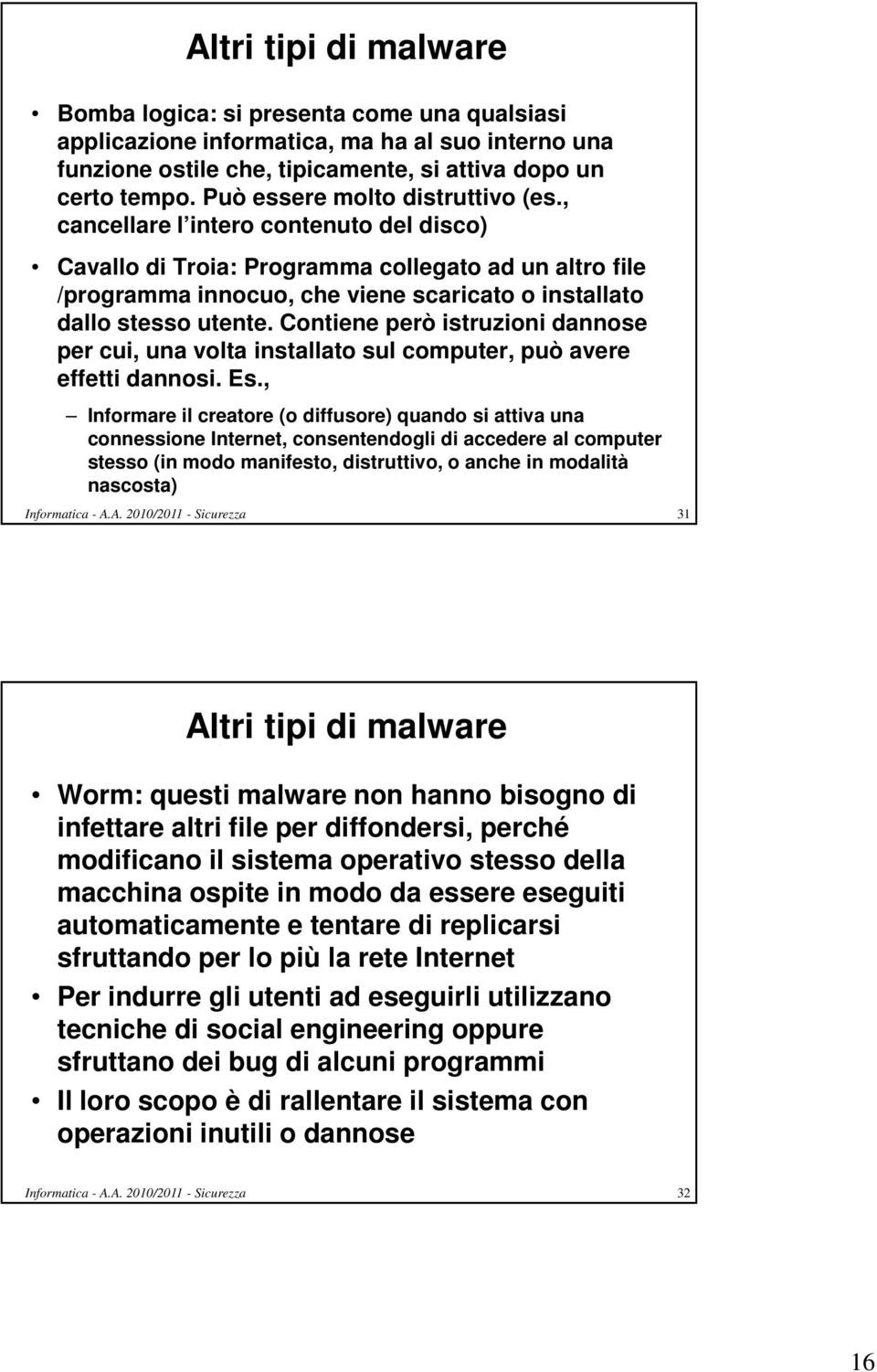 , cancellare l intero contenuto del disco) Cavallo di Troia: Programma collegato ad un altro file /programma innocuo, che viene scaricato o installato dallo stesso utente.