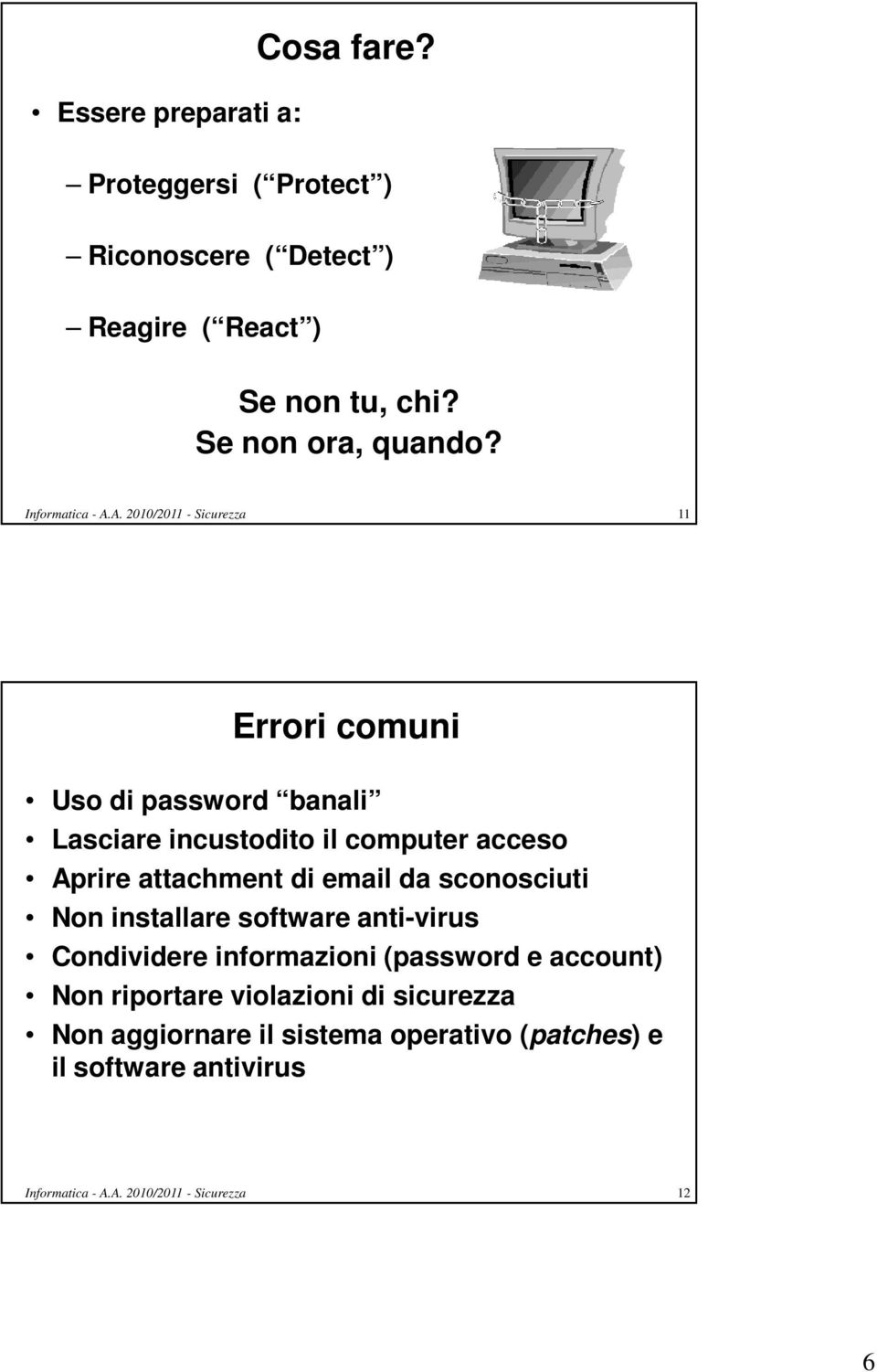 A. 2010/2011 - Sicurezza 11 Errori comuni Uso di password banali Lasciare incustodito il computer acceso Aprire attachment di email
