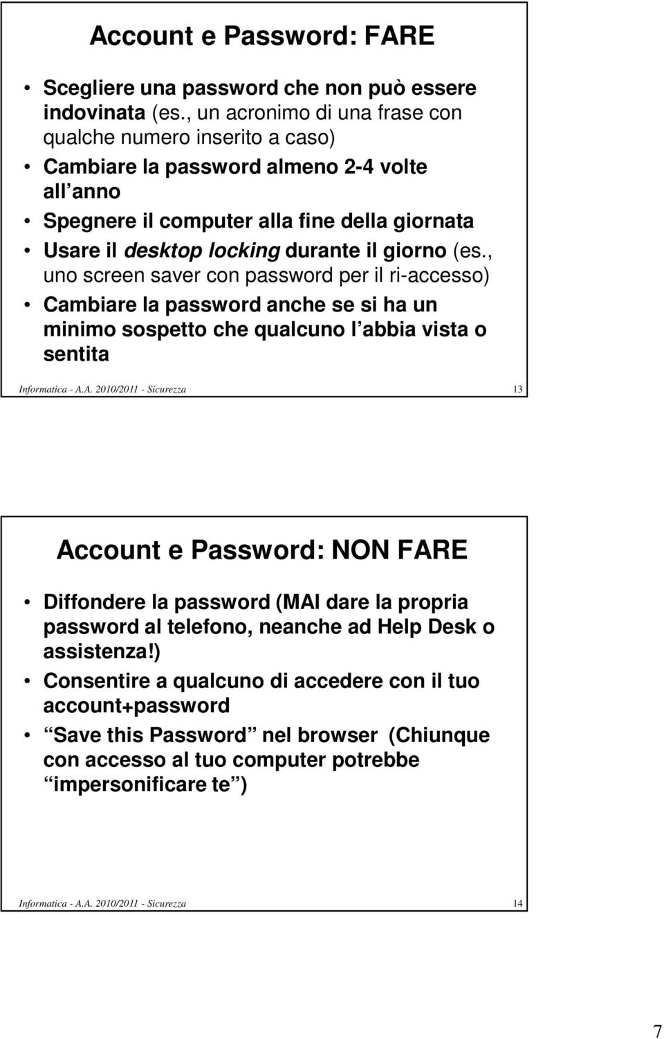 (es., uno screen saver con password per il ri-accesso) Cambiare la password anche se si ha un minimo sospetto che qualcuno l abbia vista o sentita Informatica - A.