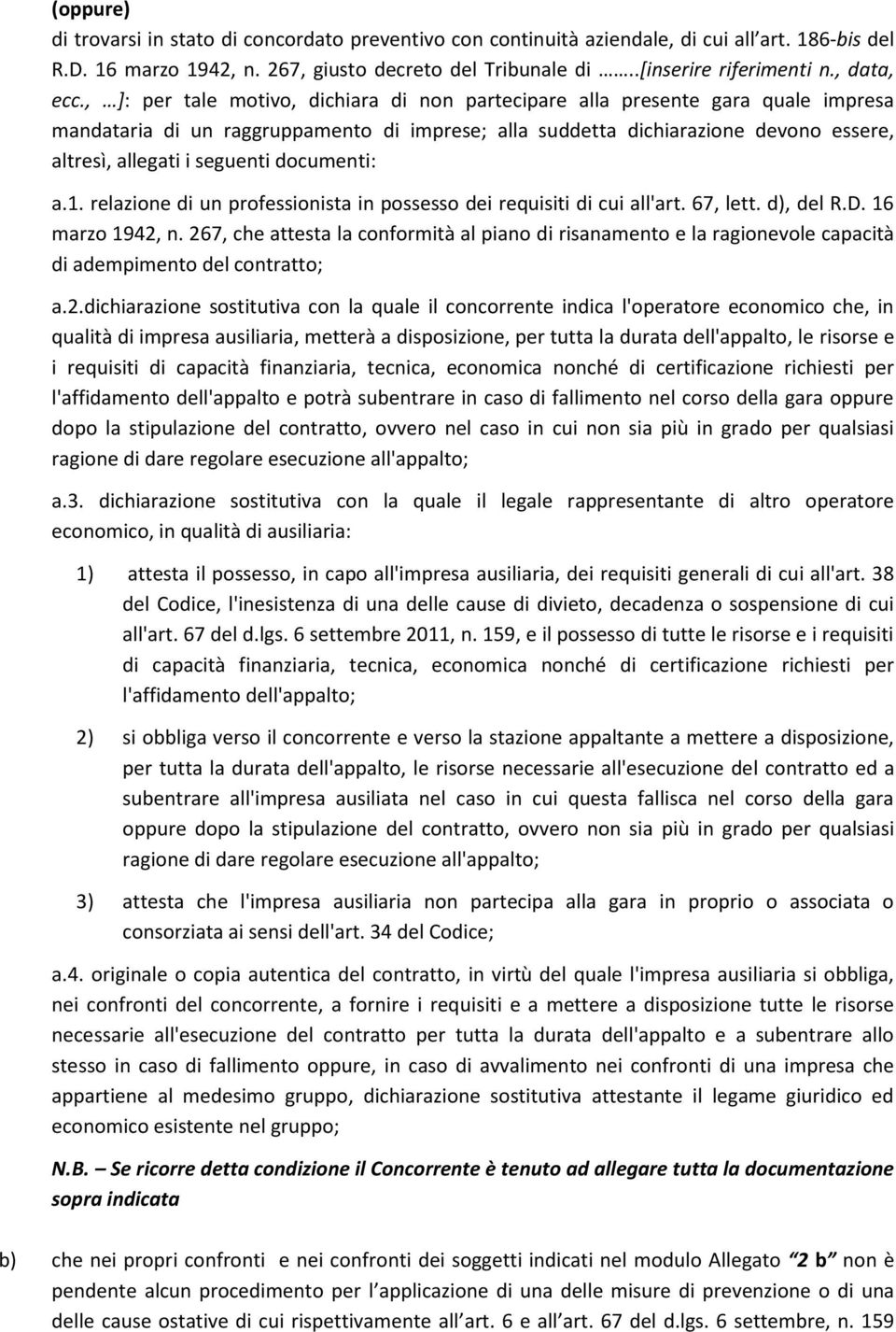 , ]: per tale motivo, dichiara di non partecipare alla presente gara quale impresa mandataria di un raggruppamento di imprese; alla suddetta dichiarazione devono essere, altresì, allegati i seguenti