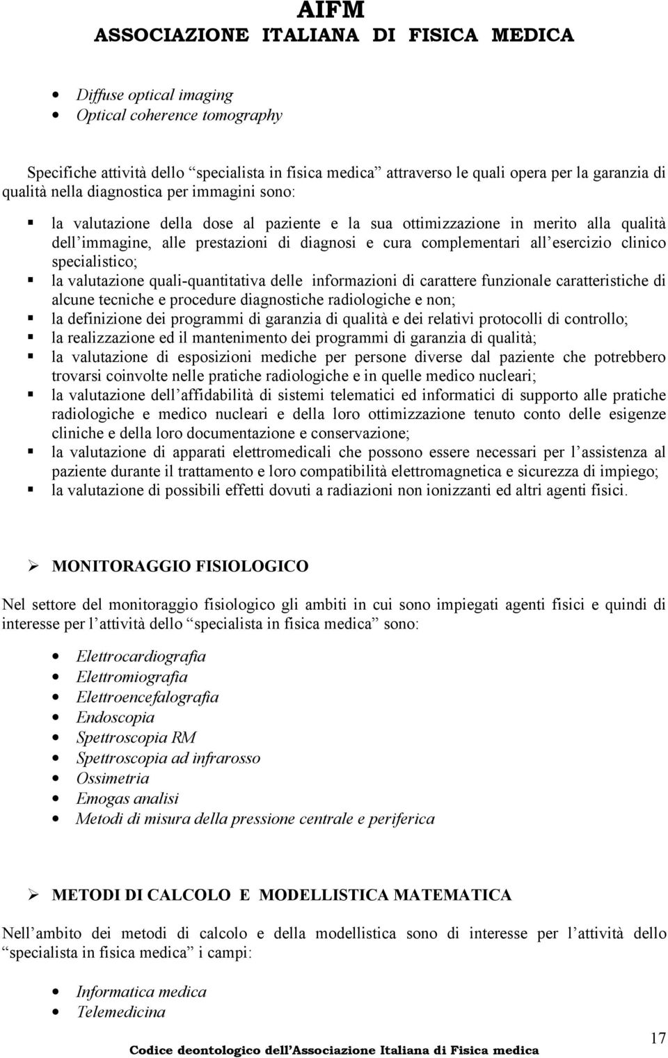 valutazione quali-quantitativa delle informazioni di carattere funzionale caratteristiche di alcune tecniche e procedure diagnostiche radiologiche e non; la definizione dei programmi di garanzia di