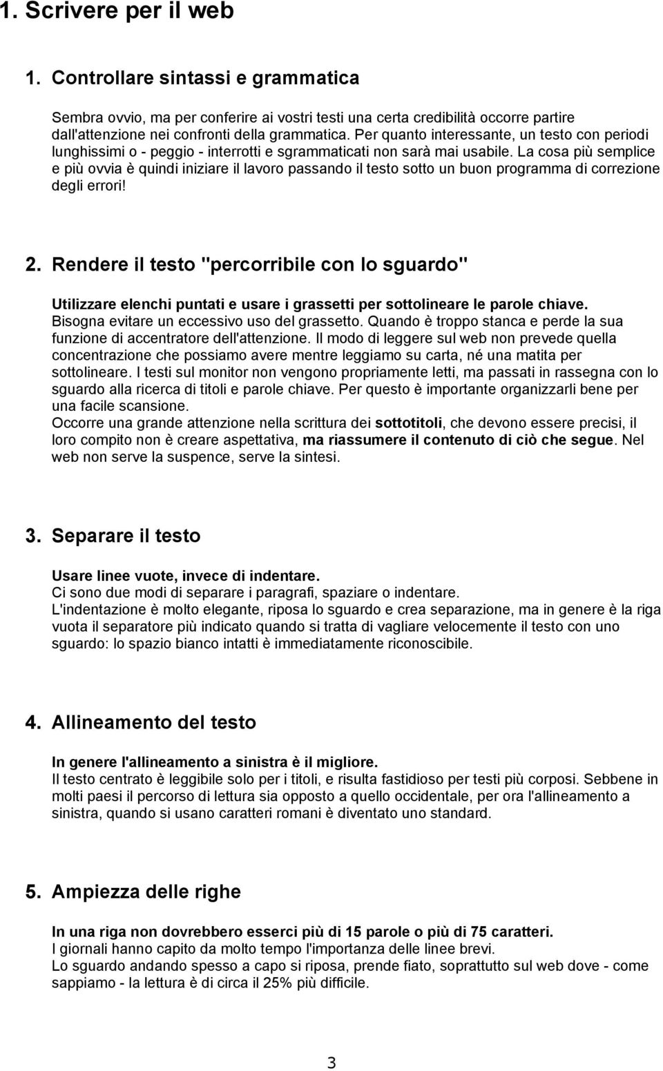 La cosa più semplice e più ovvia è quindi iniziare il lavoro passando il testo sotto un buon programma di correzione degli errori! 2.