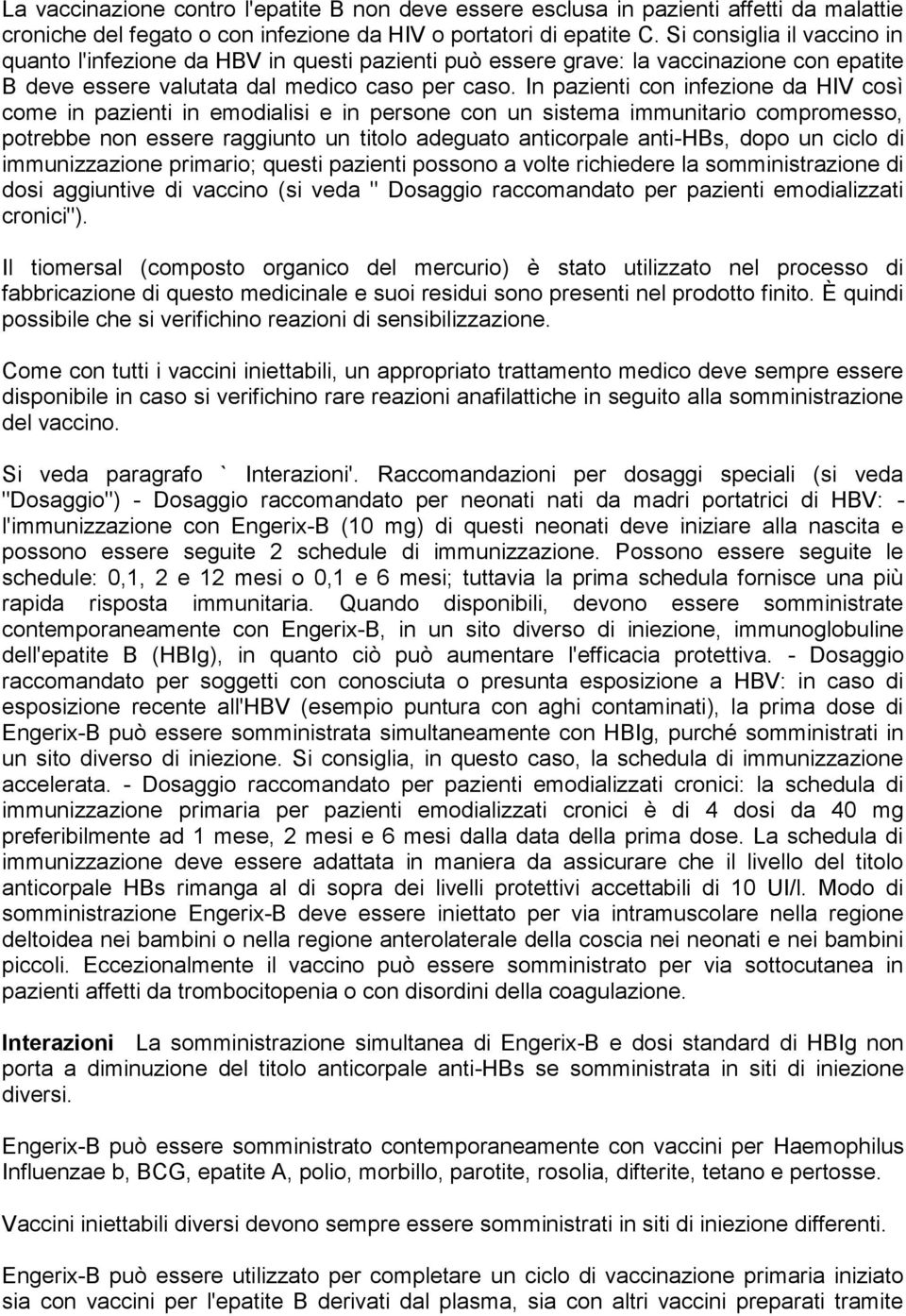 In pazienti con infezione da HIV così come in pazienti in emodialisi e in persone con un sistema immunitario compromesso, potrebbe non essere raggiunto un titolo adeguato anticorpale anti-hbs, dopo