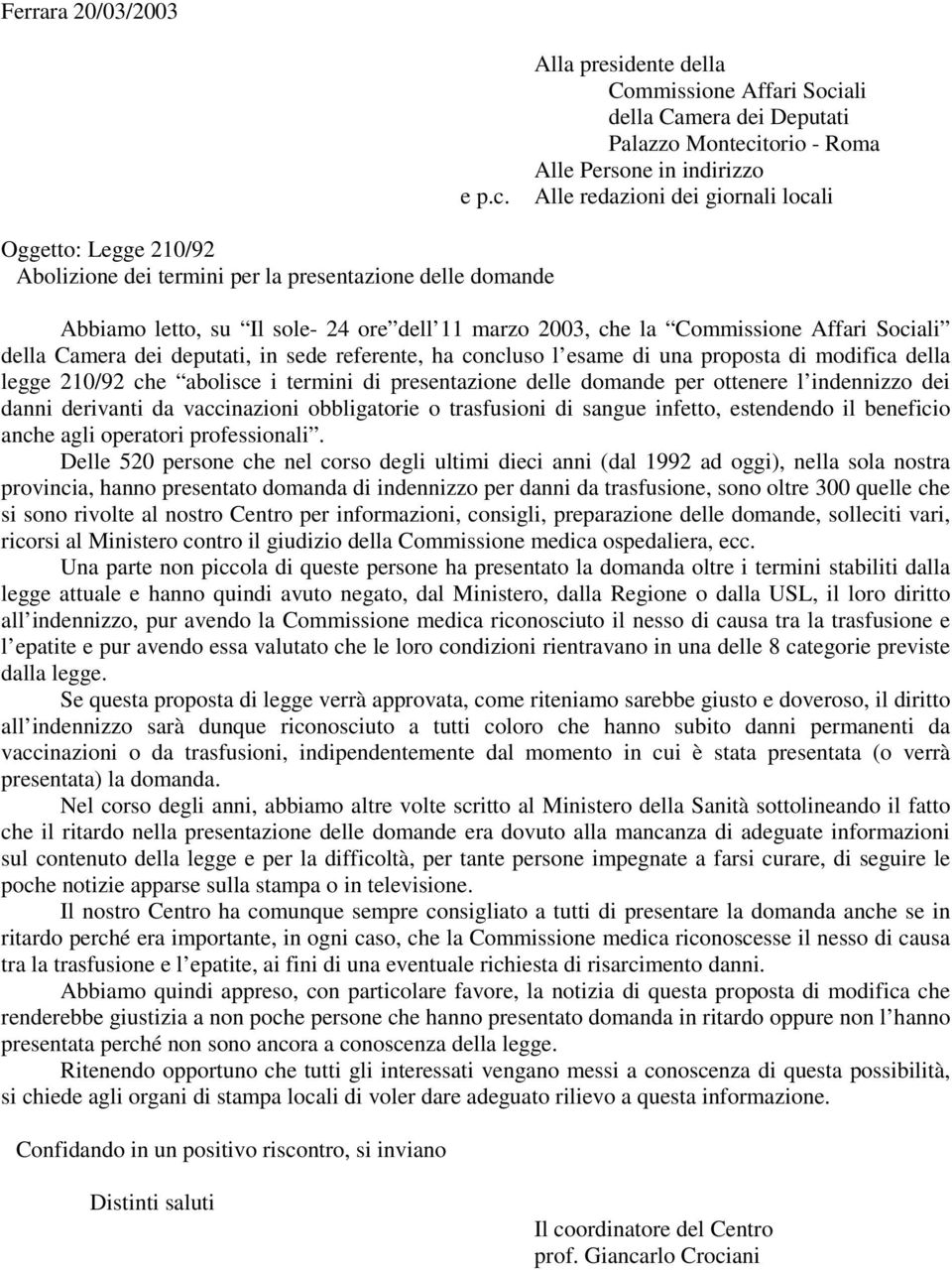 dei termini per la presentazione delle domande Abbiamo letto, su Il sole- 24 ore dell 11 marzo 2003, che la Commissione Affari Sociali della Camera dei deputati, in sede referente, ha concluso l