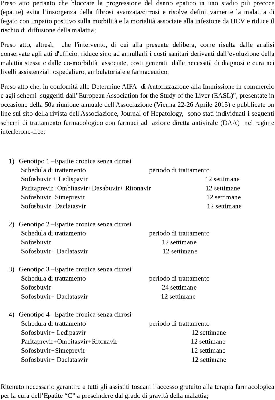 presente delibera, come risulta dalle analisi conservate agli atti d'ufficio, riduce sino ad annullarli i costi sanitari derivanti dall evoluzione della malattia stessa e dalle co-morbilità