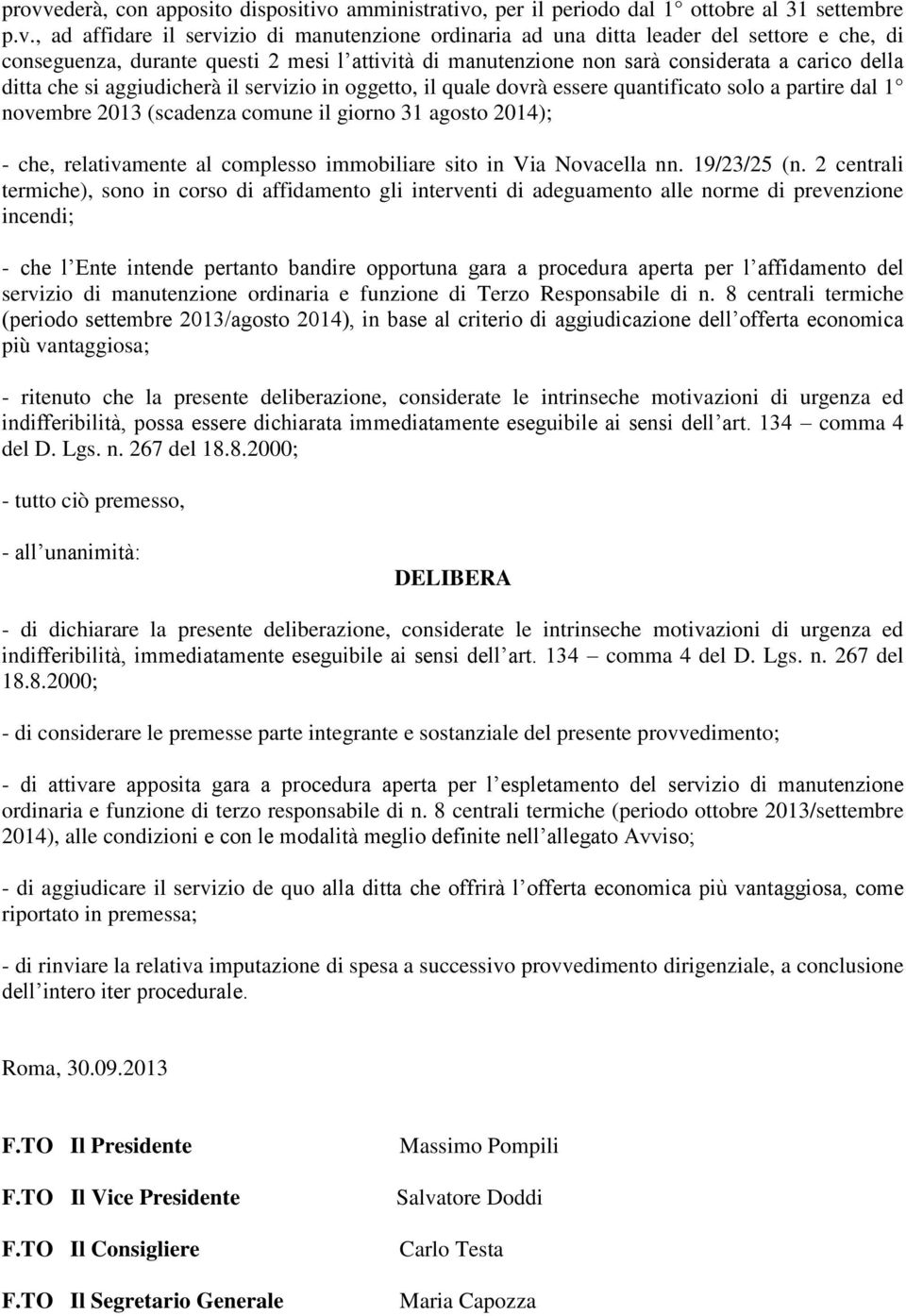 dal 1 novembre 2013 (scadenza comune il giorno 31 agosto 2014); - che, relativamente al complesso immobiliare sito in Via Novacella nn. 19/23/25 (n.