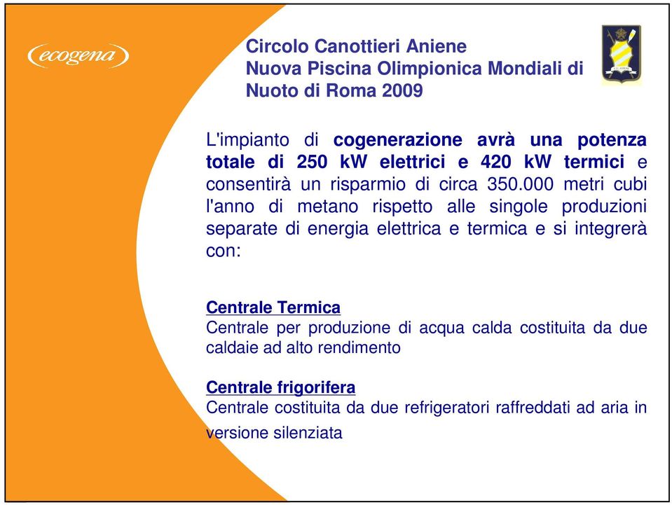 000 metri cubi l'anno di metano rispetto alle singole produzioni separate di energia elettrica e termica e si integrerà