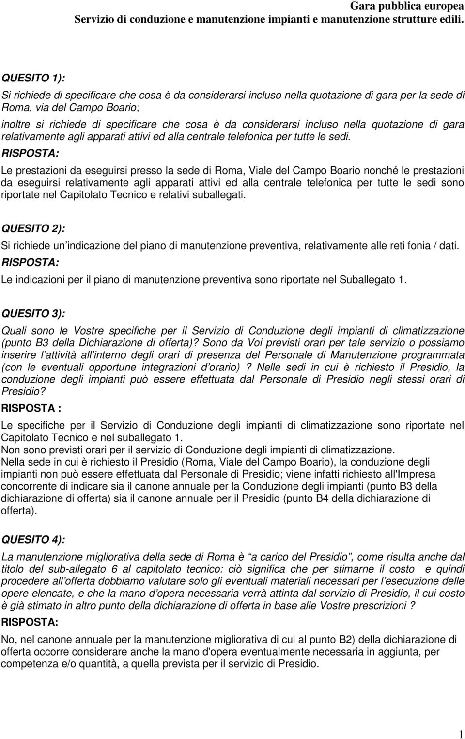 Le prestazioni da eseguirsi presso la sede di Roma, Viale del Campo Boario nonché le prestazioni da eseguirsi relativamente agli apparati attivi ed alla centrale telefonica per tutte le sedi sono