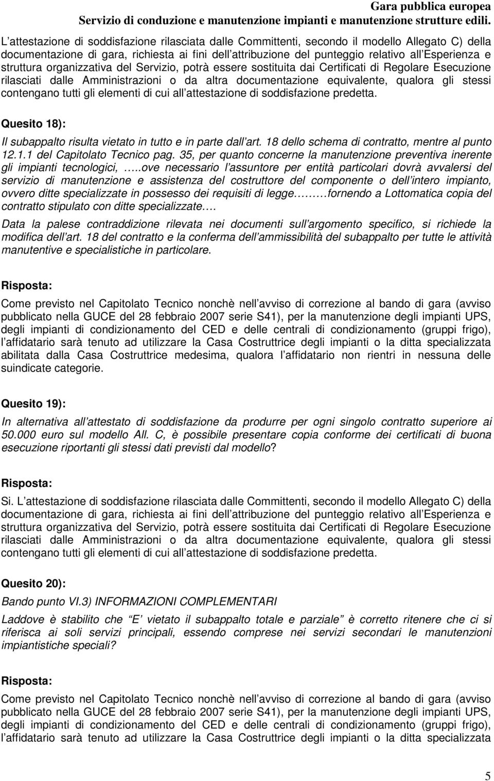 contengano tutti gli elementi di cui all attestazione di soddisfazione predetta. Quesito 18): Il subappalto risulta vietato in tutto e in parte dall art.