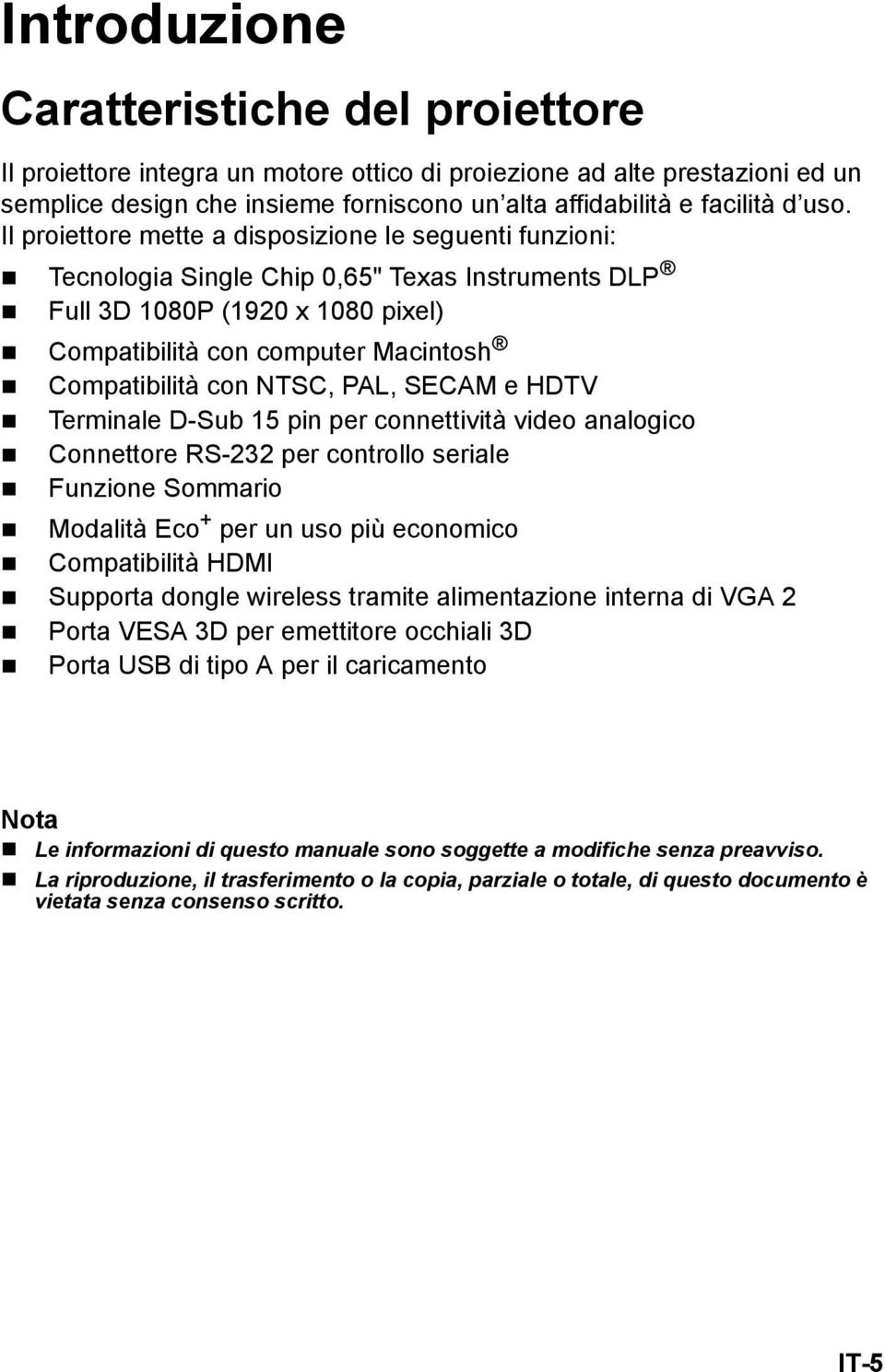 NTSC, PAL, SECAM e HDTV Terminale D-Sub 15 pin per connettività video analogico Connettore RS-232 per controllo seriale Funzione Sommario Modalità Eco + per un uso più economico Compatibilità HDMI