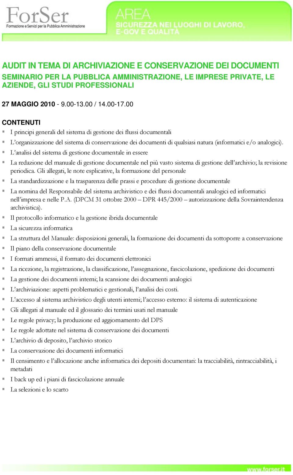 L analisi del sistema di gestione documentale in essere La redazione del manuale di gestione documentale nel più vasto sistema di gestione dell archivio; la revisione periodica.