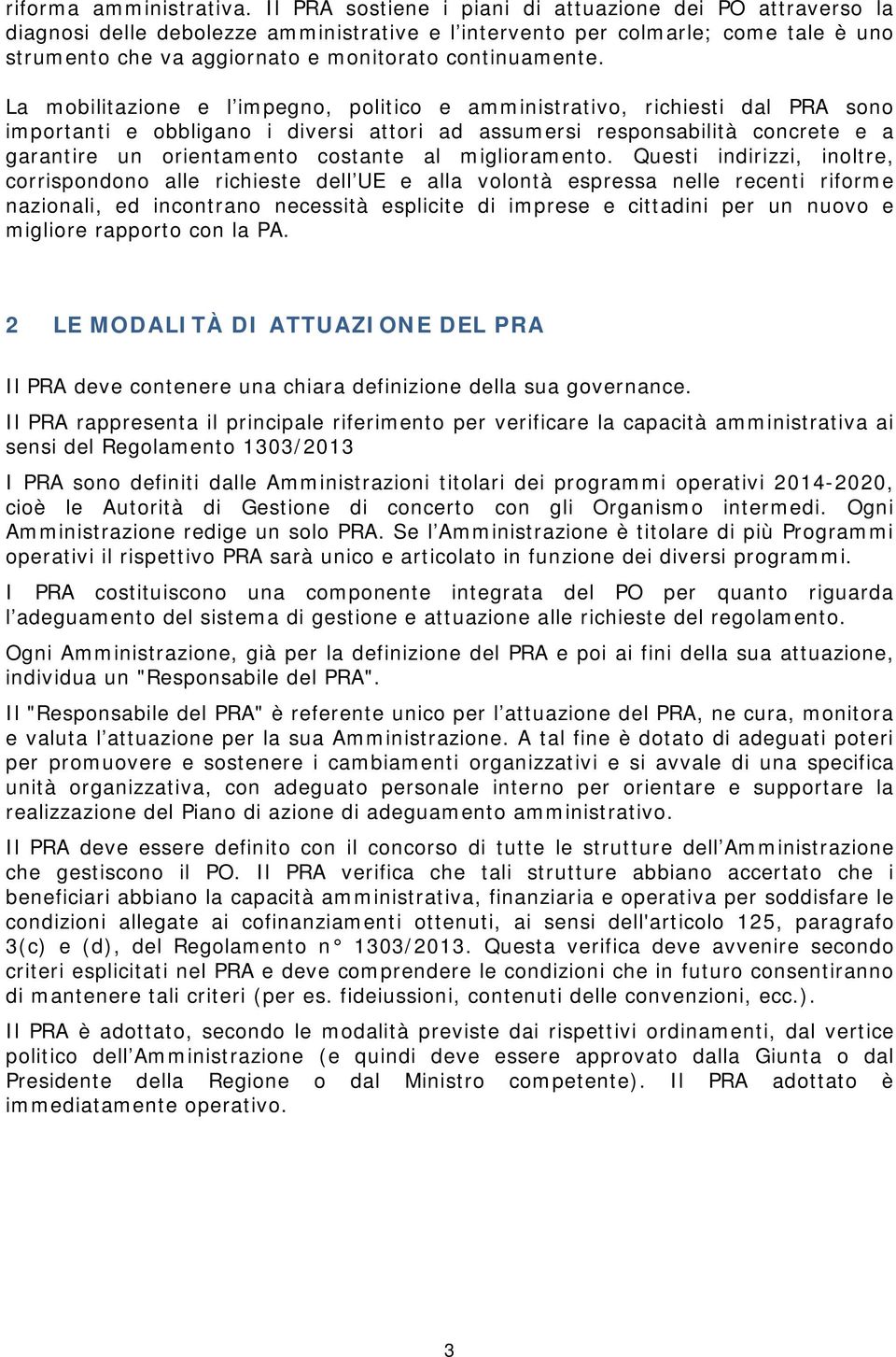 La mobilitazione e l impegno, politico e amministrativo, richiesti dal PRA sono importanti e obbligano i diversi attori ad assumersi responsabilità concrete e a garantire un orientamento costante al