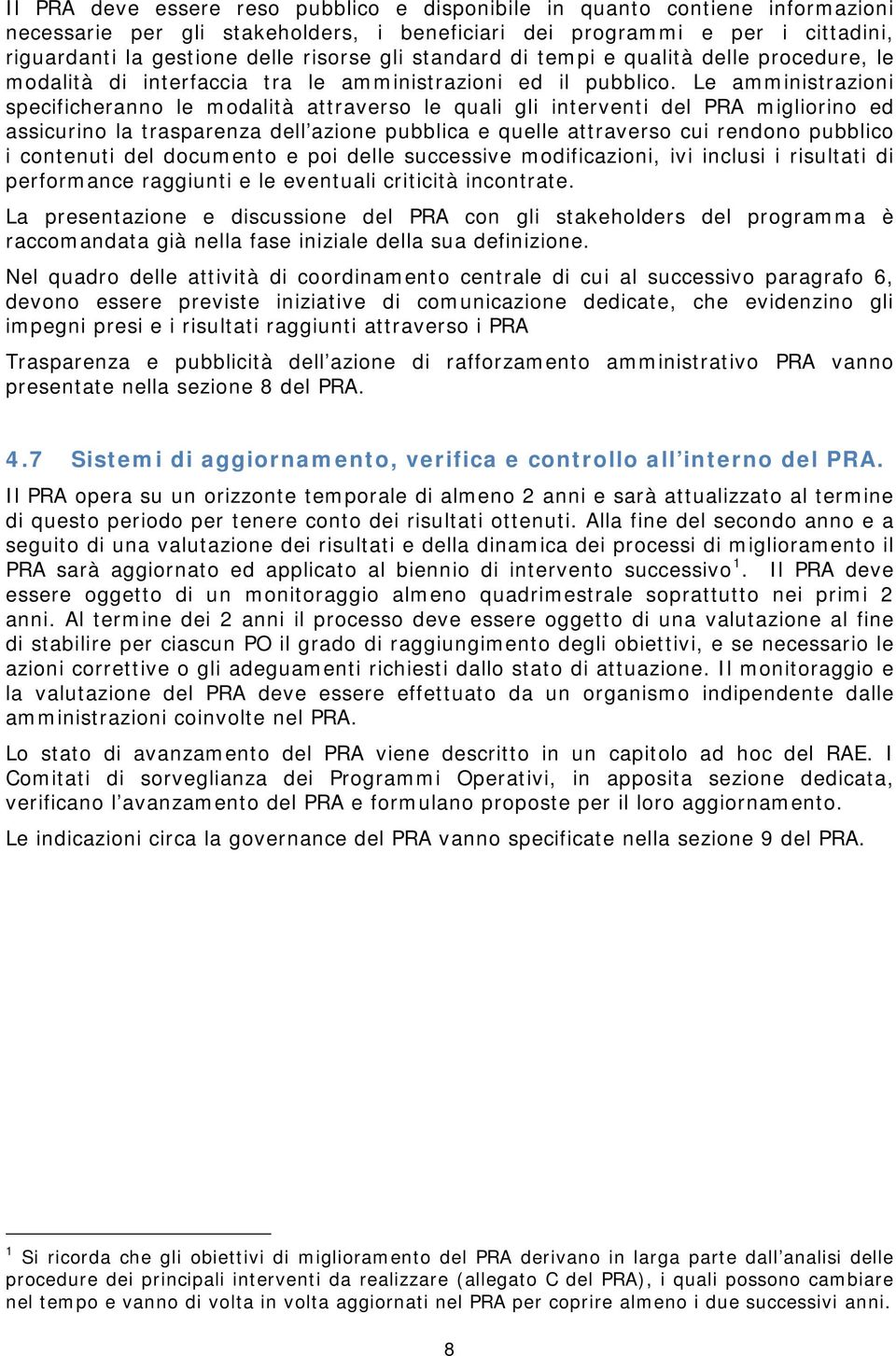 Le amministrazioni specificheranno le modalità attraverso le quali gli interventi del PRA migliorino ed assicurino la trasparenza dell azione pubblica e quelle attraverso cui rendono pubblico i