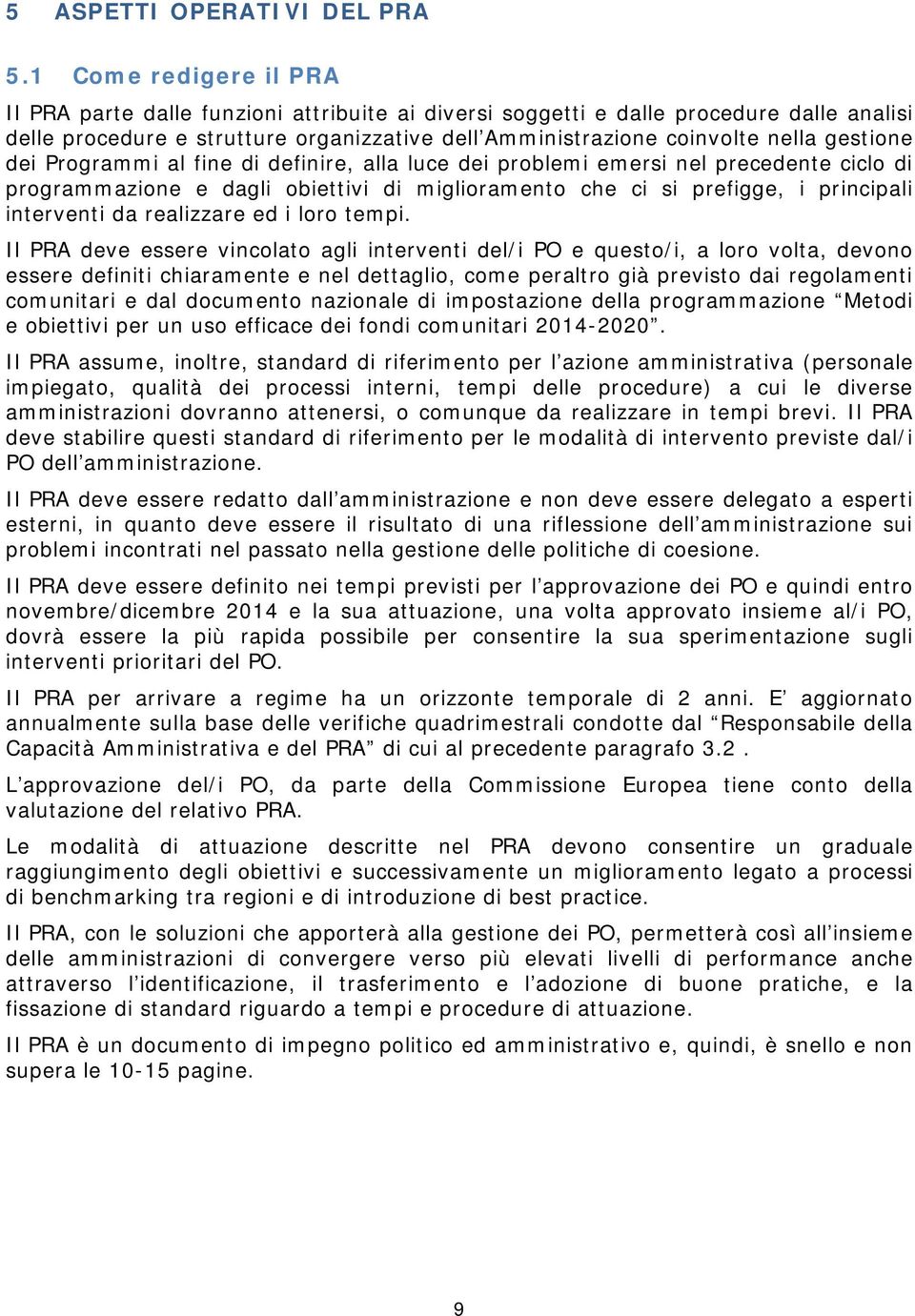 gestione dei Programmi al fine di definire, alla luce dei problemi emersi nel precedente ciclo di programmazione e dagli obiettivi di miglioramento che ci si prefigge, i principali interventi da