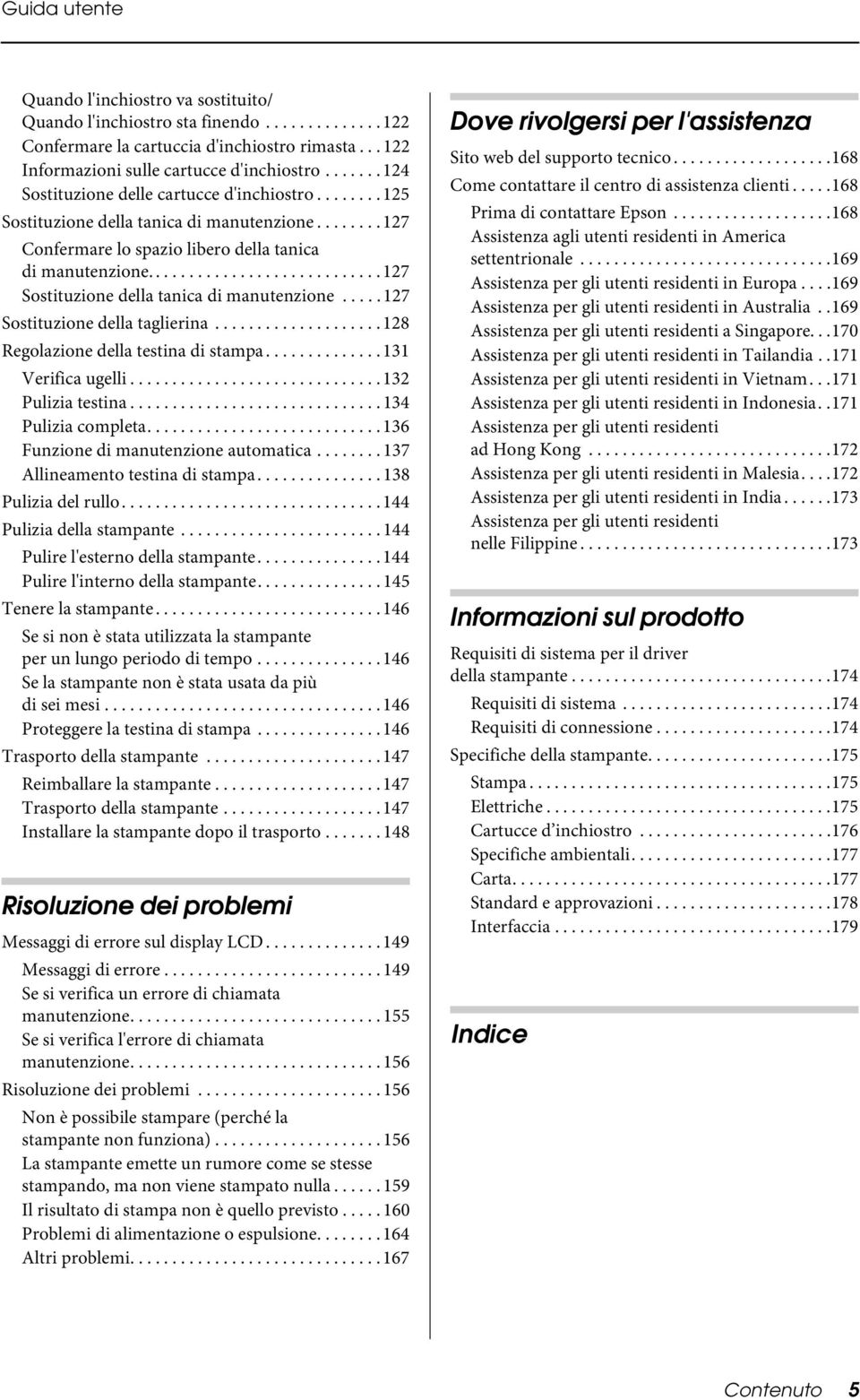 ........................... 127 Sostituzione della tanica di manutenzione..... 127 Sostituzione della taglierina.................... 128 Regolazione della testina di stampa.............. 131 Verifica ugelli.