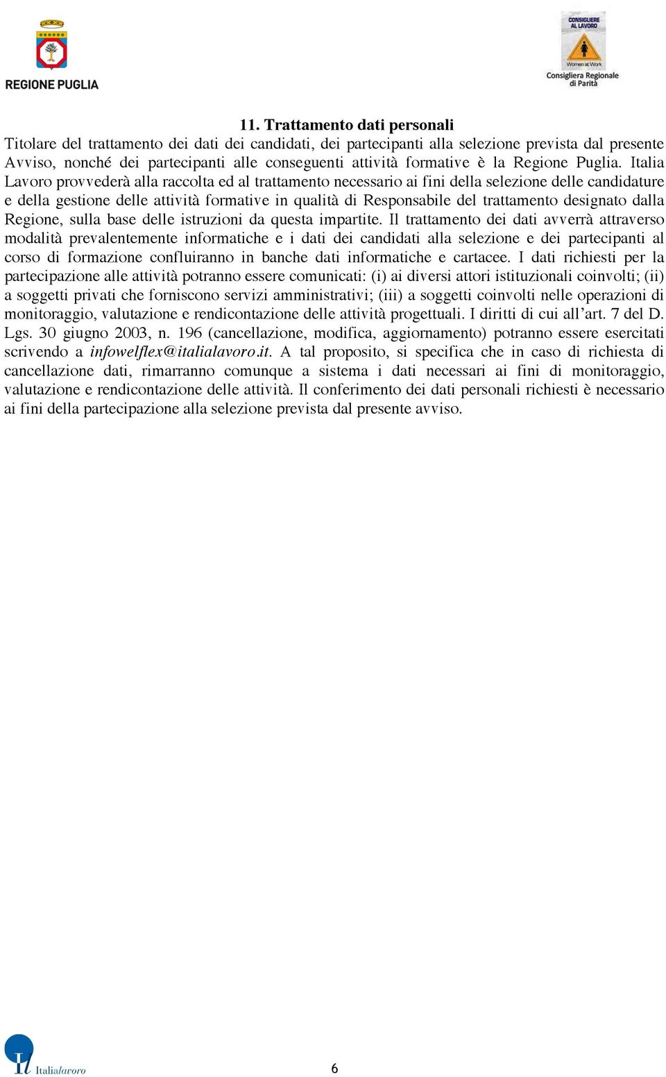 Italia Lavoro provvederà alla raccolta ed al trattamento necessario ai fini della selezione delle candidature e della gestione delle attività formative in qualità di Responsabile del trattamento