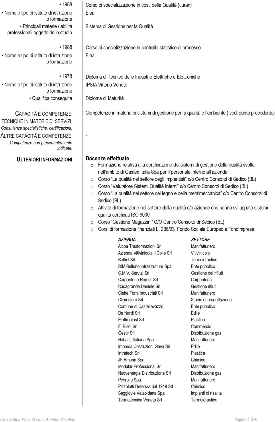 Elettroniche IPSIA Vittorio Veneto Diploma di Maturità Competenze in materia di sistemi di gestione per la qualità e l ambiente ( vedi punto precedente) - Docenze effettuate o Formazione relativa