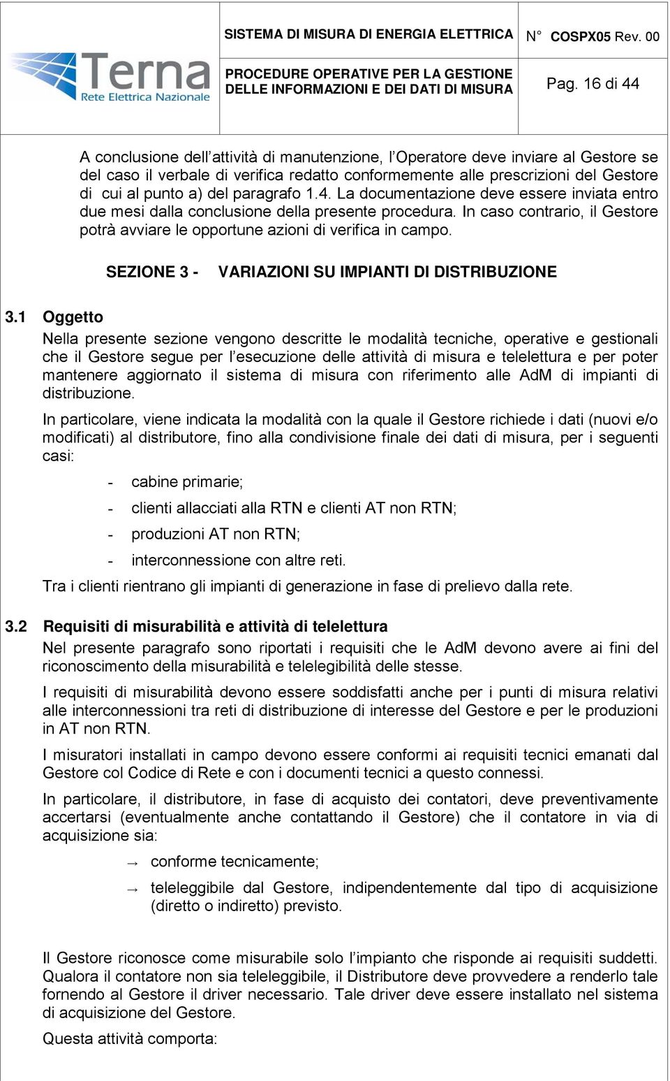 paragrafo 1.4. La documentazione deve essere inviata entro due mesi dalla conclusione della presente procedura. In caso contrario, il Gestore potrà avviare le opportune azioni di verifica in campo.