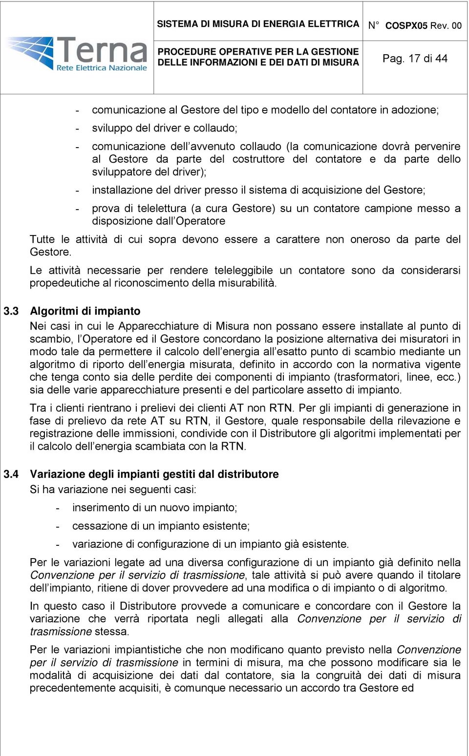 da parte del costruttore del contatore e da parte dello sviluppatore del driver); - installazione del driver presso il sistema di acquisizione del Gestore; - prova di telelettura (a cura Gestore) su