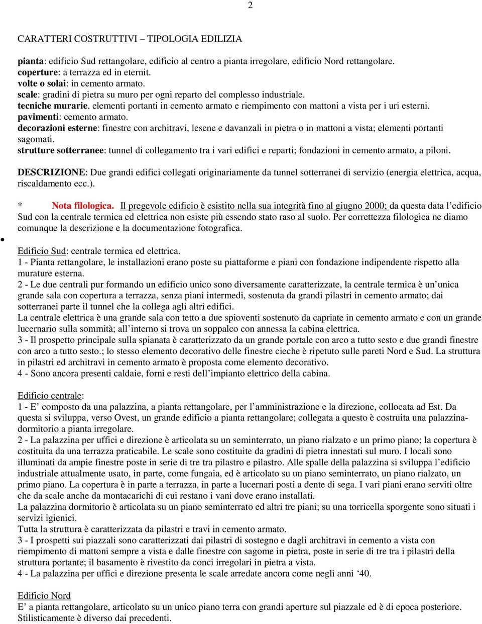 elementi portanti in cemento armato e riempimento con mattoni a vista per i uri esterni. pavimenti: cemento armato.