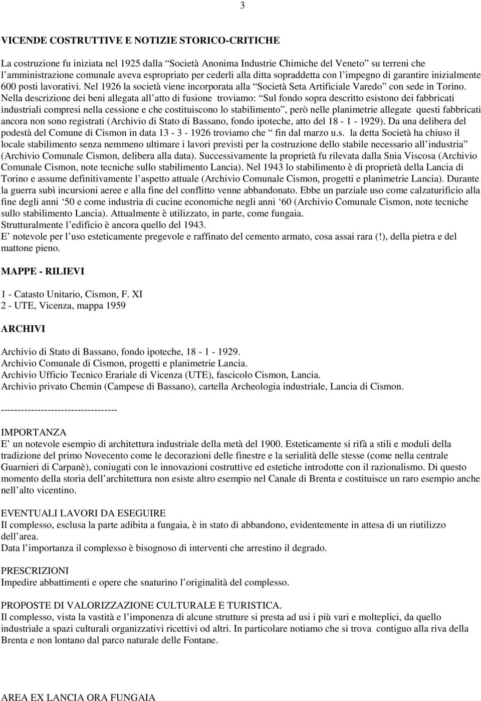 Nella descrizione dei beni allegata all atto di fusione troviamo: Sul fondo sopra descritto esistono dei fabbricati industriali compresi nella cessione e che costituiscono lo stabilimento, però nelle