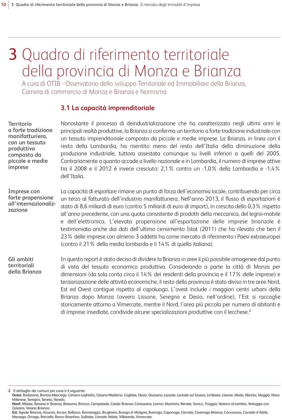 1 La capacità imprenditoriale Territorio a forte tradizione manifatturiera, con un tessuto produttivo composto da piccole e medie imprese Nonostante il processo di deindustrializzazione che ha