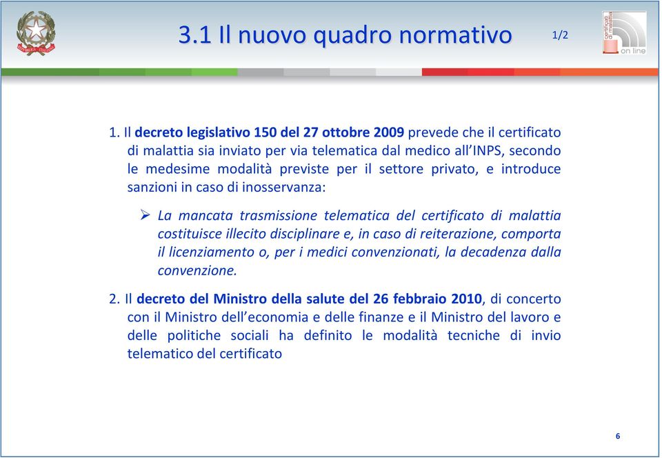 settore privato, e introduce sanzioni in caso di inosservanza: La mancata trasmissione telematica del certificato di malattia costituisce illecito disciplinare e, in caso di