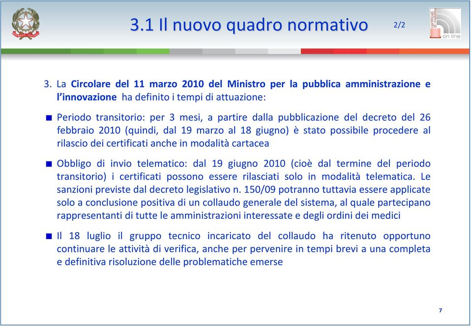 decreto del 26 febbraio 2010 (quindi, dal 19 marzo al 18 giugno) è stato possibile procedere al rilascio dei certificati anche in modalità cartacea Obbligo di invio telematico: dal 19 giugno 2010