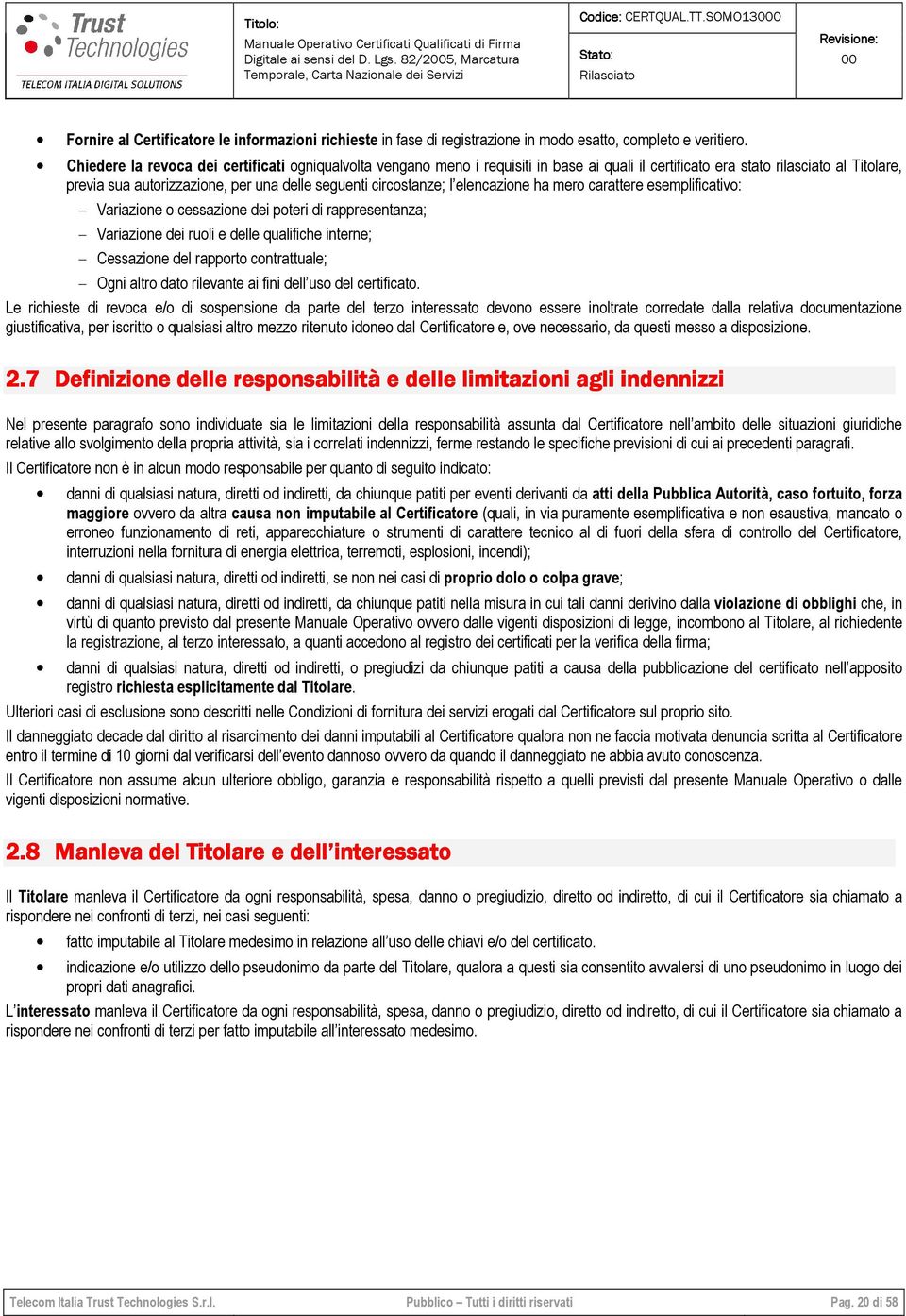 circostanze; l elencazione ha mero carattere esemplificativo: - Variazione o cessazione dei poteri di rappresentanza; - Variazione dei ruoli e delle qualifiche interne; - Cessazione del rapporto