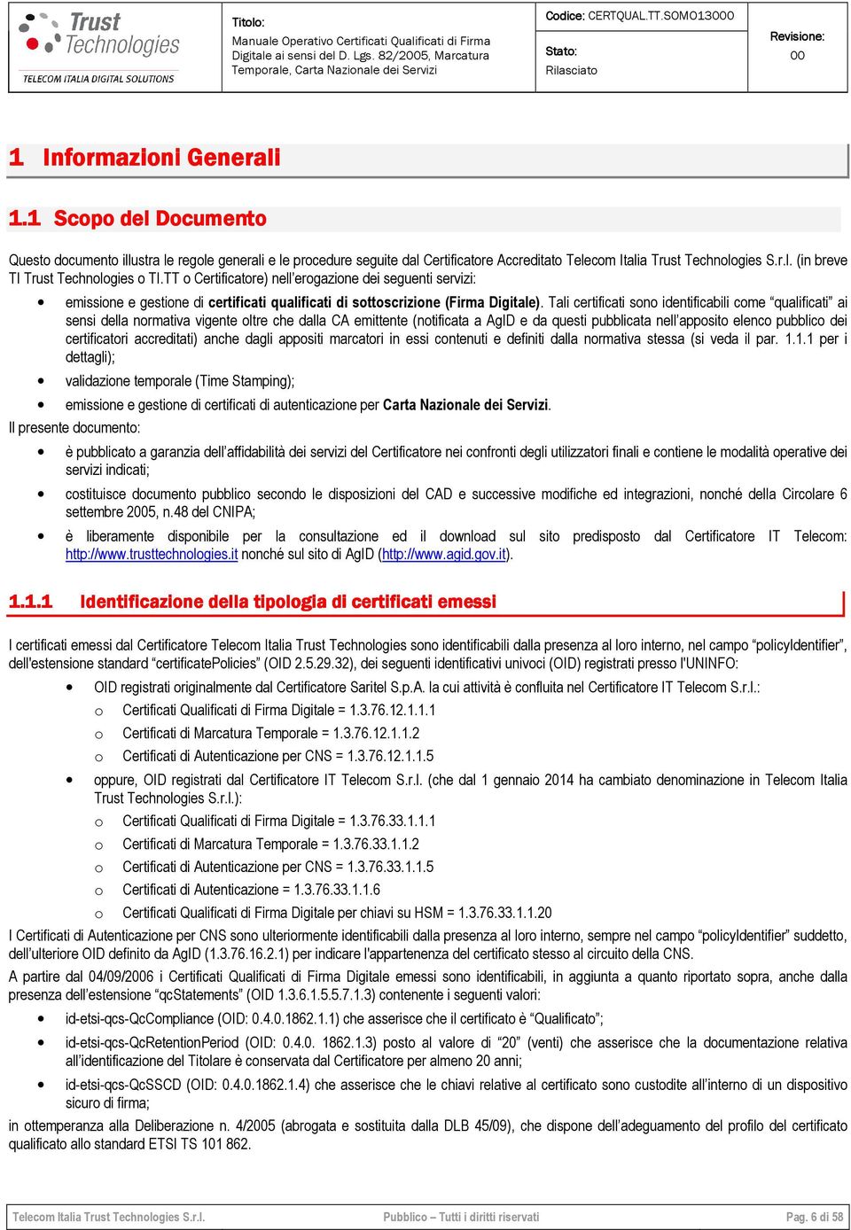 TT o Certificatore) nell erogazione dei seguenti servizi: emissione e gestione di certificati qualificati di sottoscrizione (Firma Digitale).