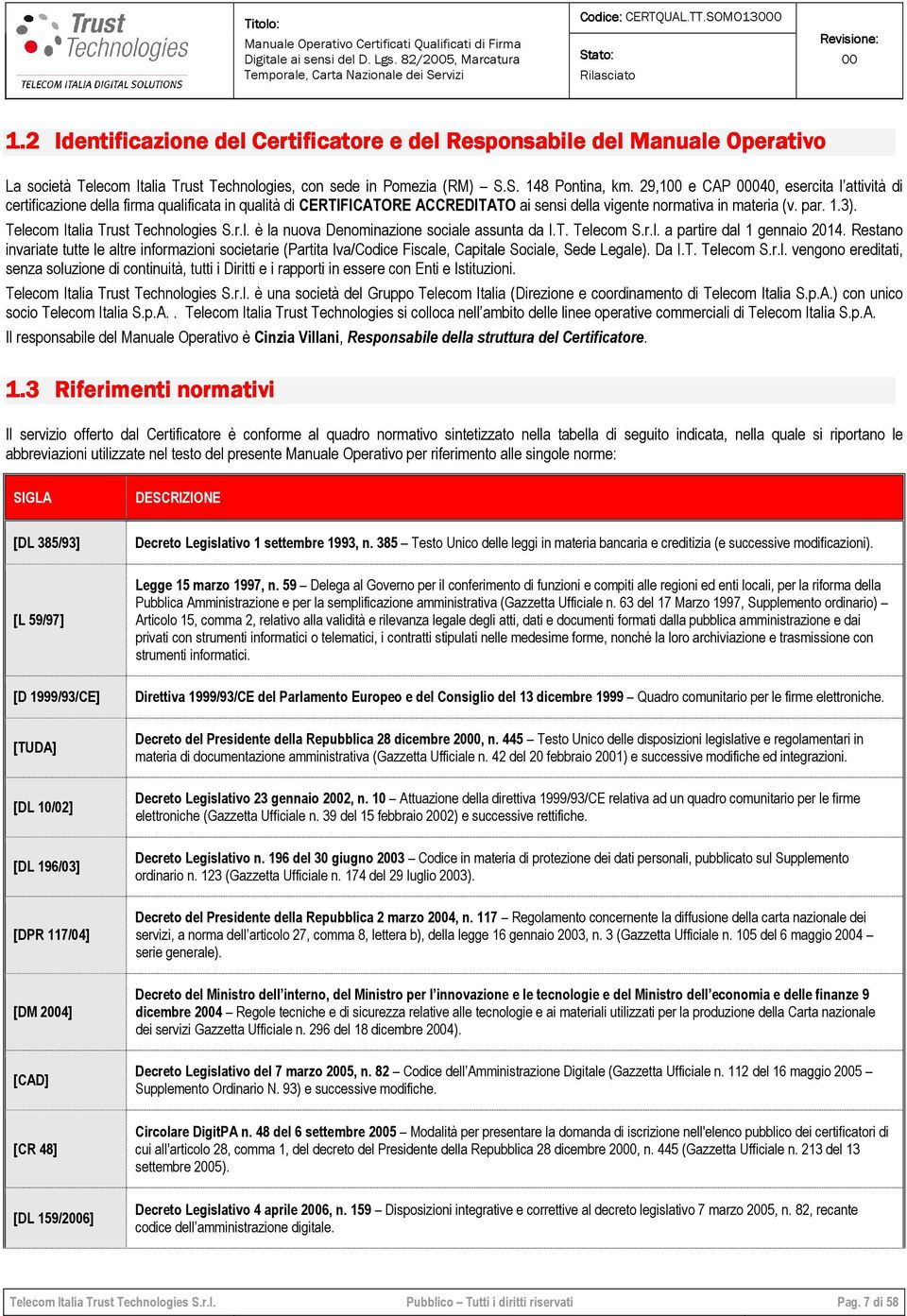 29,1 e CAP 040, esercita l attività di certificazione della firma qualificata in qualità di CERTIFICATORE ACCREDITATO ai sensi della vigente normativa in materia (v. par. 1.3).