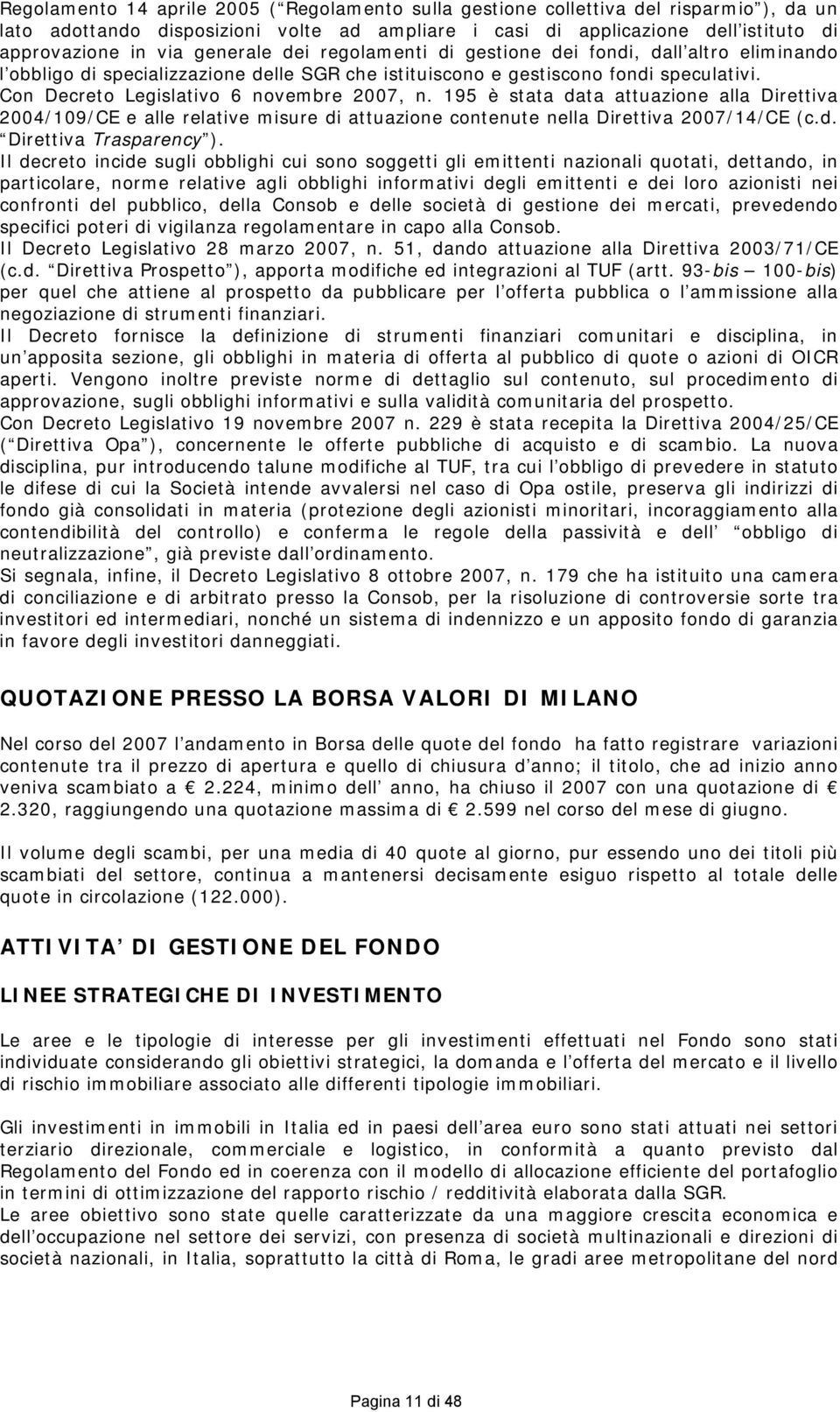 Con Decreto Legislativo 6 novembre 2007, n. 195 è stata data attuazione alla Direttiva 2004/109/CE e alle relative misure di attuazione contenute nella Direttiva 2007/14/CE (c.d. Direttiva Trasparency ).