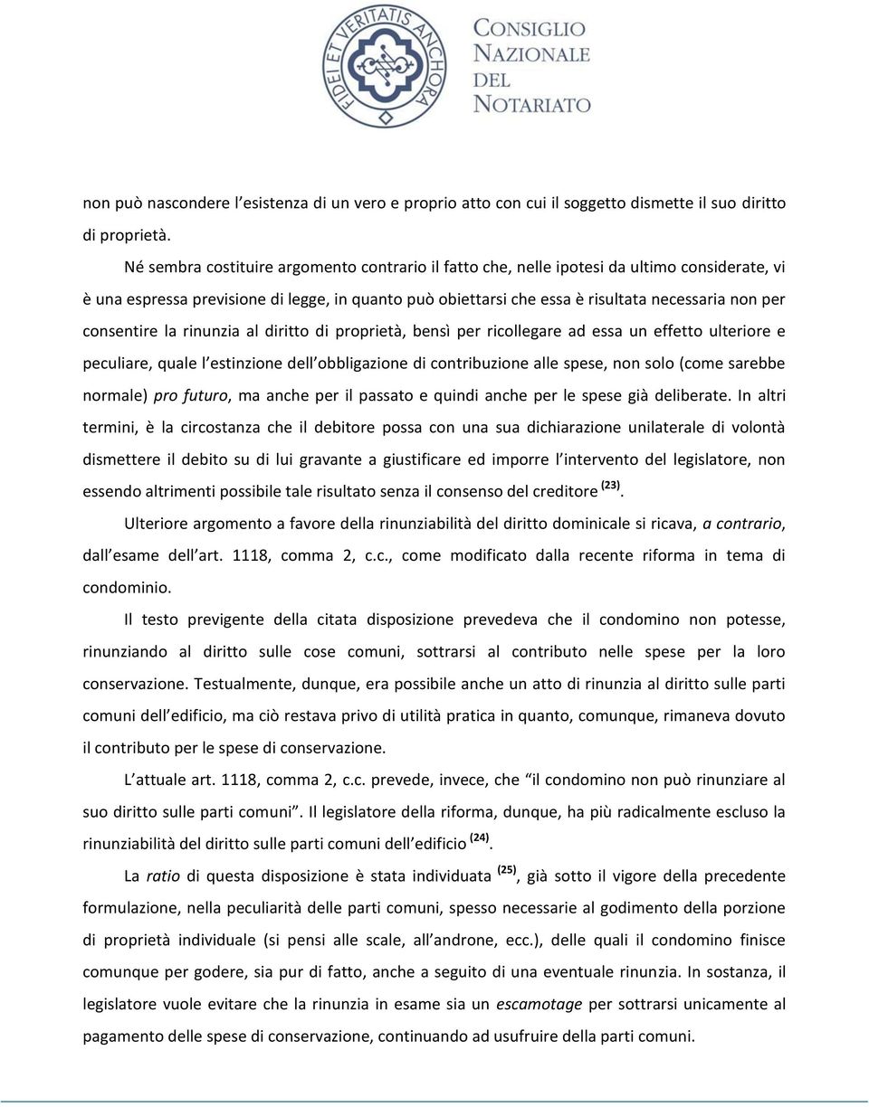 consentire la rinunzia al diritto di proprietà, bensì per ricollegare ad essa un effetto ulteriore e peculiare, quale l estinzione dell obbligazione di contribuzione alle spese, non solo (come