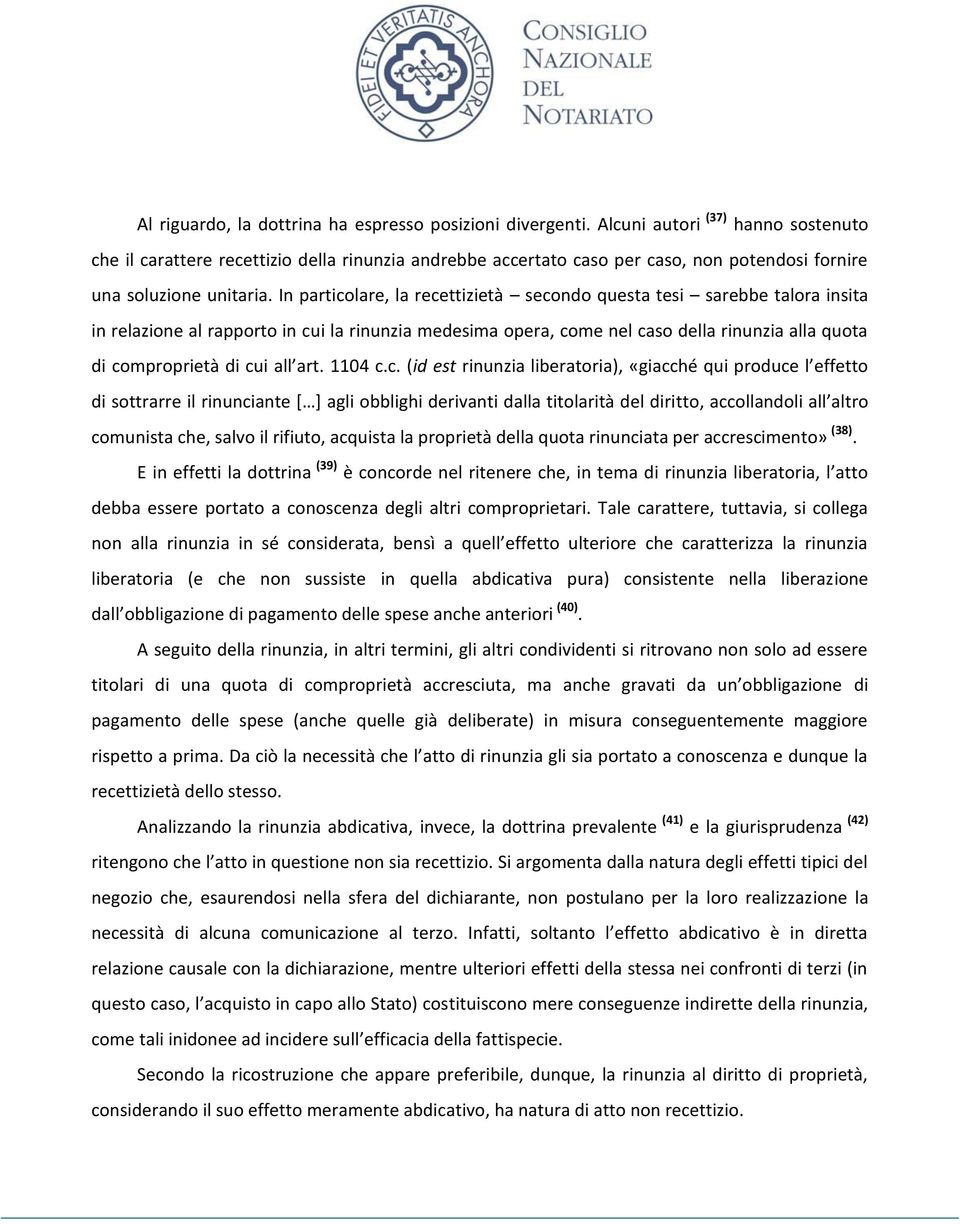 In particolare, la recettizietà secondo questa tesi sarebbe talora insita in relazione al rapporto in cui la rinunzia medesima opera, come nel caso della rinunzia alla quota di comproprietà di cui