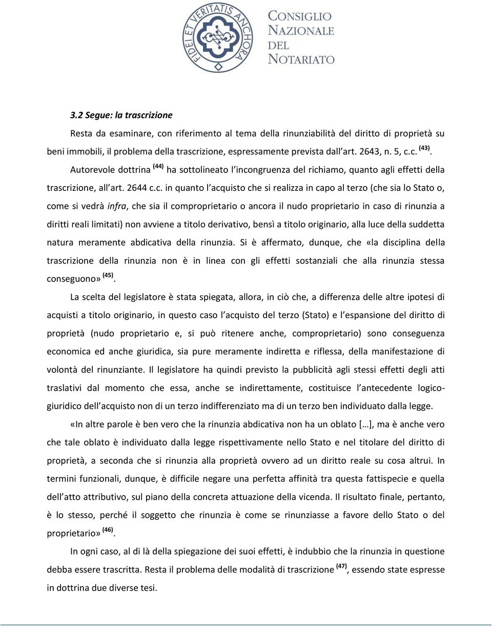 c. (43). Autorevole dottrina (44) ha sottolineato l incongruenza del richiamo, quanto agli effetti della trascrizione, all art. 2644 c.c. in quanto l acquisto che si realizza in capo al terzo (che