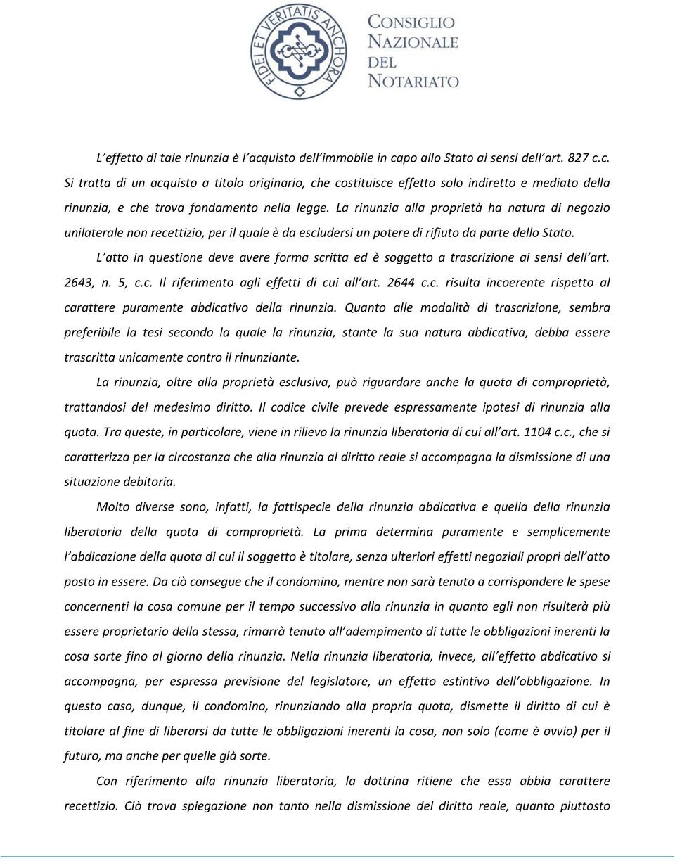 L atto in questione deve avere forma scritta ed è soggetto a trascrizione ai sensi dell art. 2643, n. 5, c.c. Il riferimento agli effetti di cui all art. 2644 c.c. risulta incoerente rispetto al carattere puramente abdicativo della rinunzia.