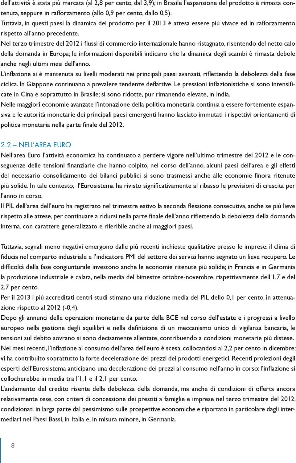 Nel terzo trimestre del 2012 i flussi di commercio internazionale hanno ristagnato, risentendo del netto calo della domanda in Europa; le informazioni disponibili indicano che la dinamica degli