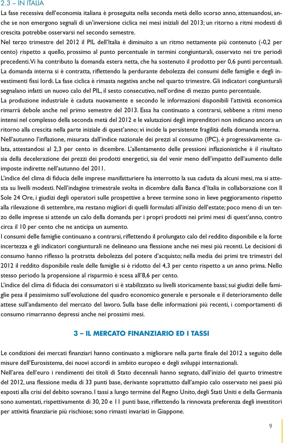 Nel terzo trimestre del 2012 il PIL dell Italia è diminuito a un ritmo nettamente più contenuto (-0,2 per cento) rispetto a quello, prossimo al punto percentuale in termini congiunturali, osservato