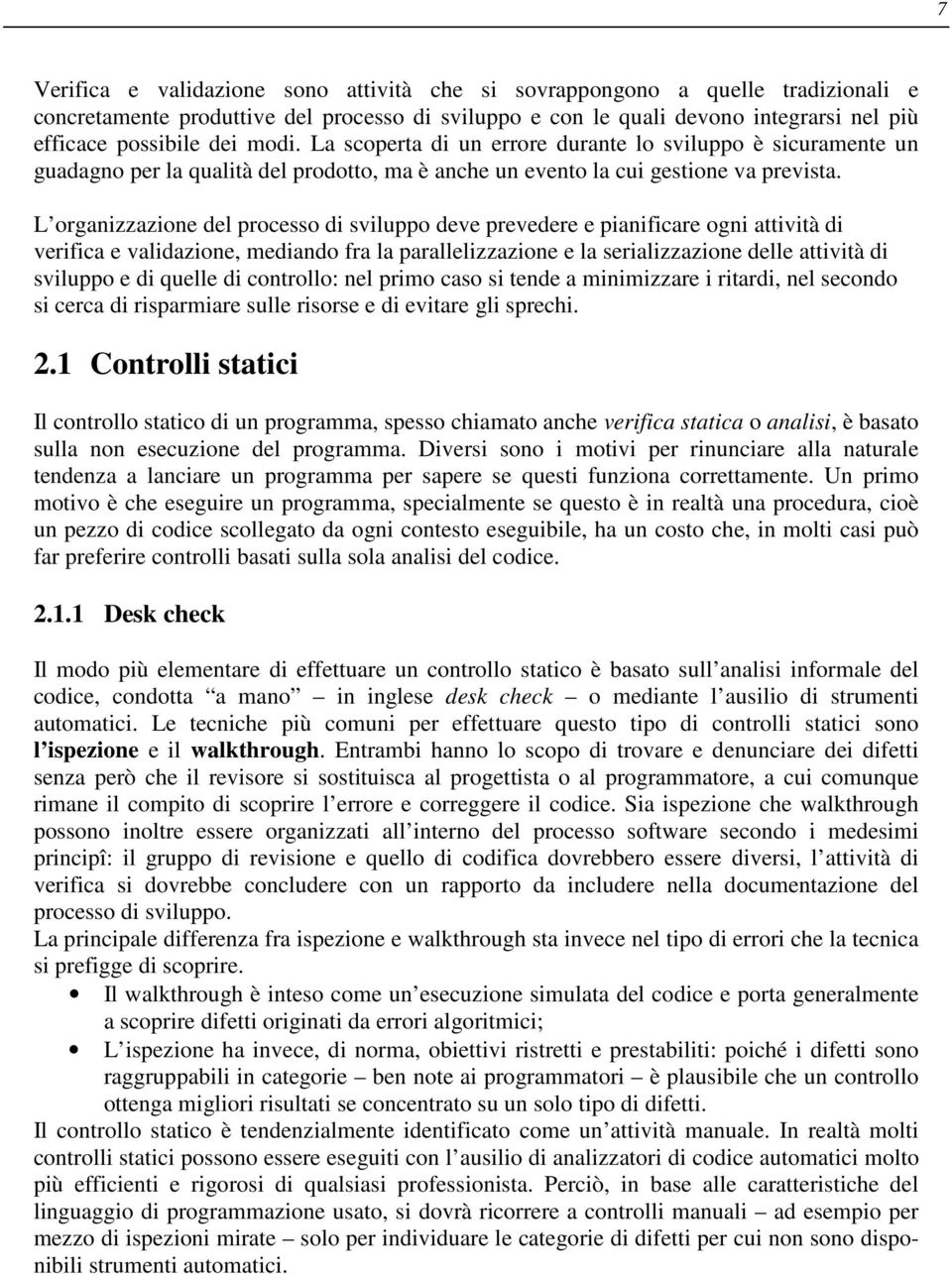 L organizzazione del processo di sviluppo deve prevedere e pianificare ogni attività di verifica e validazione, mediando fra la parallelizzazione e la serializzazione delle attività di sviluppo e di