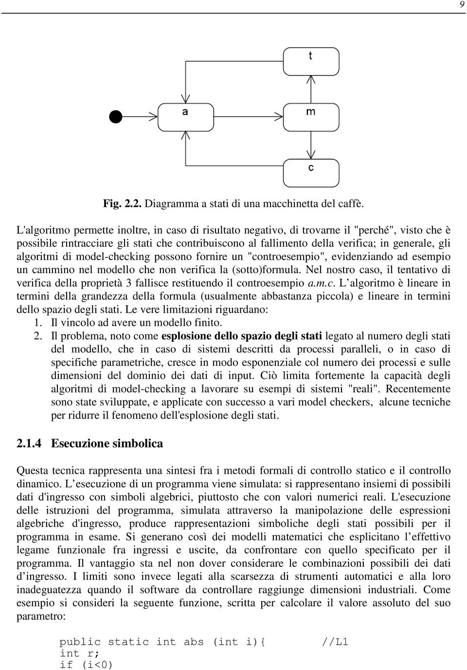 algoritmi di model-checking possono fornire un "controesempio", evidenziando ad esempio un cammino nel modello che non verifica la (sotto)formula.