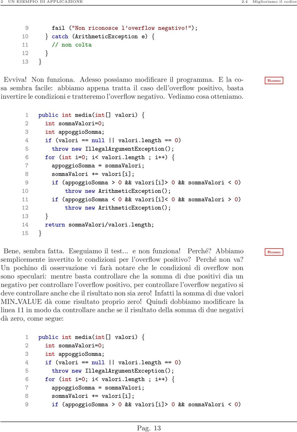 Vediamo cosa otteniamo. 2 int sommavalori=0; 3 int appoggiosomma; 4 if (valori == null valori.length == 0) 5 throw new IllegalArgumentException(); 6 for (int i=0; i< valori.