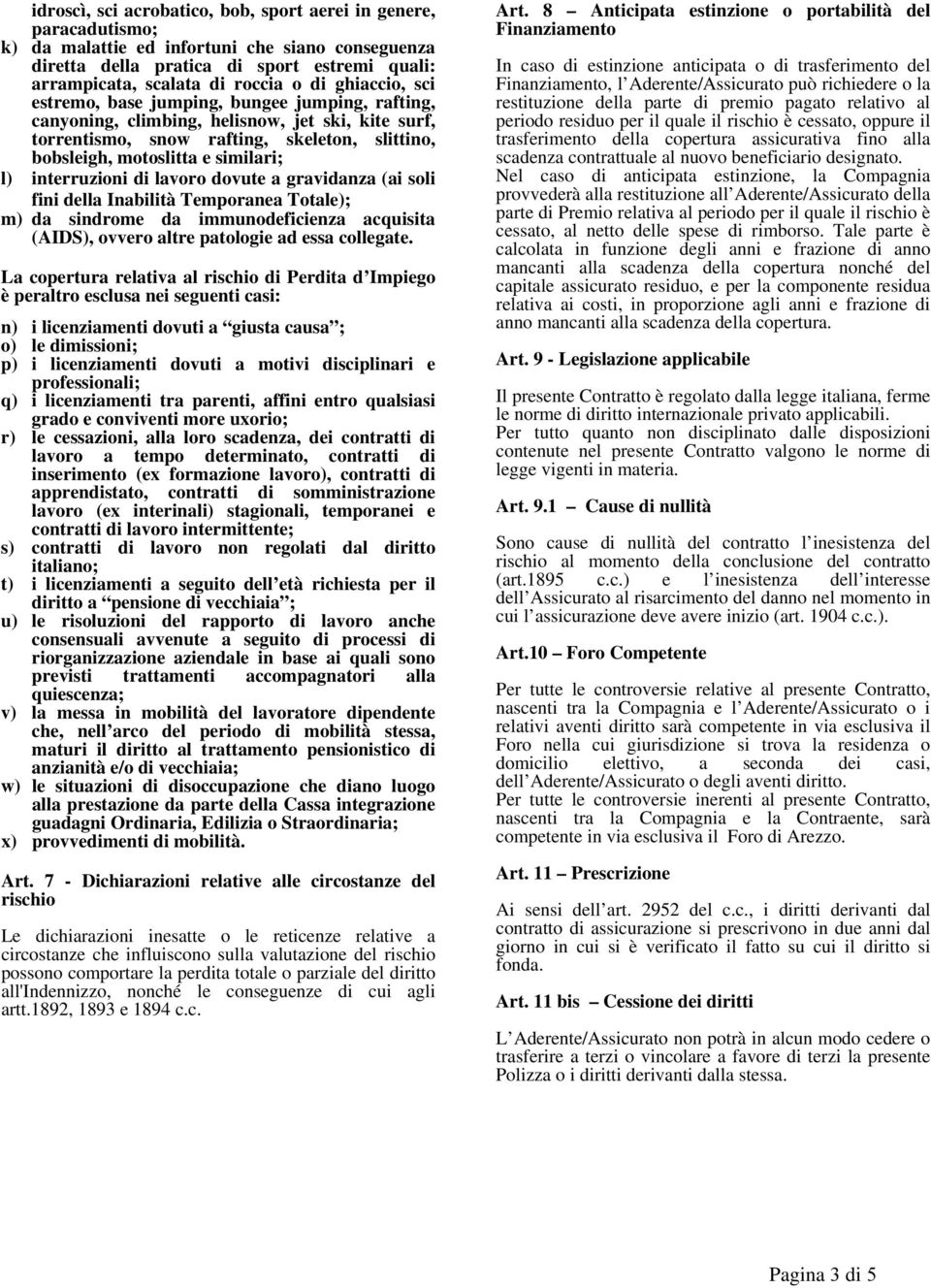 interruzioni di lavoro dovute a gravidanza (ai soli fini della Inabilità Temporanea Totale); m) da sindrome da immunodeficienza acquisita (AIDS), ovvero altre patologie ad essa collegate.