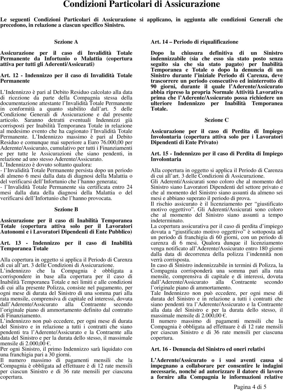 12 - Indennizzo per il caso di Invalidità Totale Permanente L Indennizzo è pari al Debito Residuo calcolato alla data di ricezione da parte della Compagnia stessa della documentazione attestante l