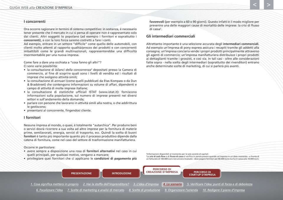 Ad esempio, entrare in un settore difficile come quello delle automobili, con clienti molto attenti al rapporto qualità/prezzo dei prodotti e con concorrenti imbattibili come le grandi